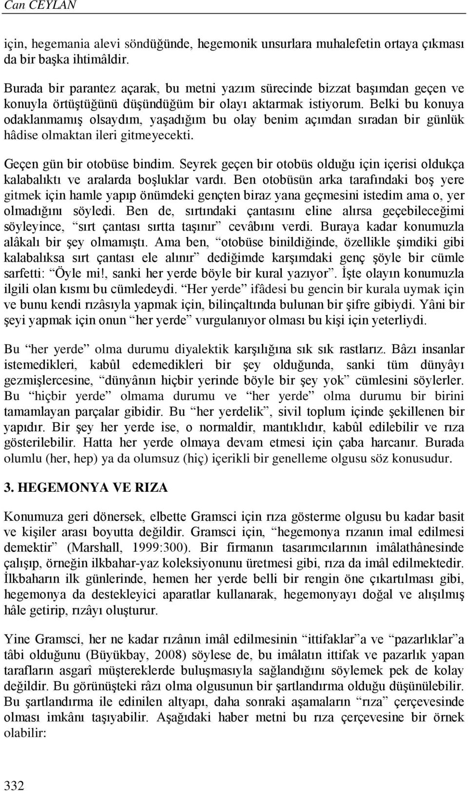 Belki bu konuya odaklanmamış olsaydım, yaşadığım bu olay benim açımdan sıradan bir günlük hâdise olmaktan ileri gitmeyecekti. Geçen gün bir otobüse bindim.