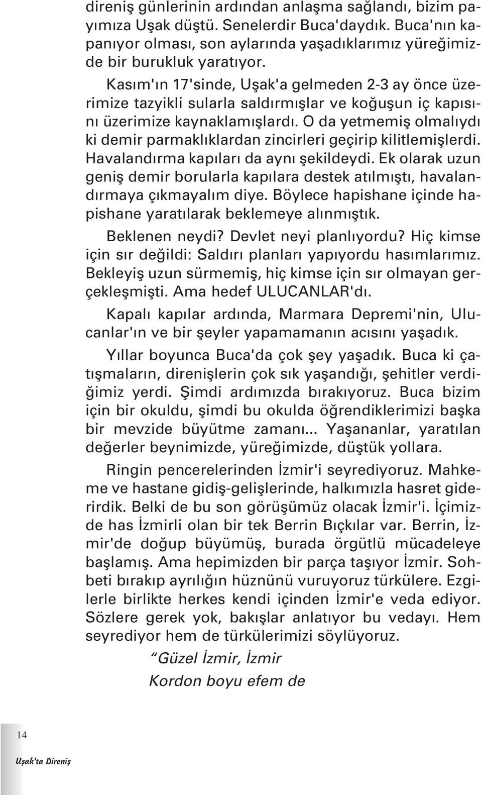 O da yetmemifl olmal yd ki demir parmakl klardan zincirleri geçirip kilitlemifllerdi. Havaland rma kap lar da ayn flekildeydi.