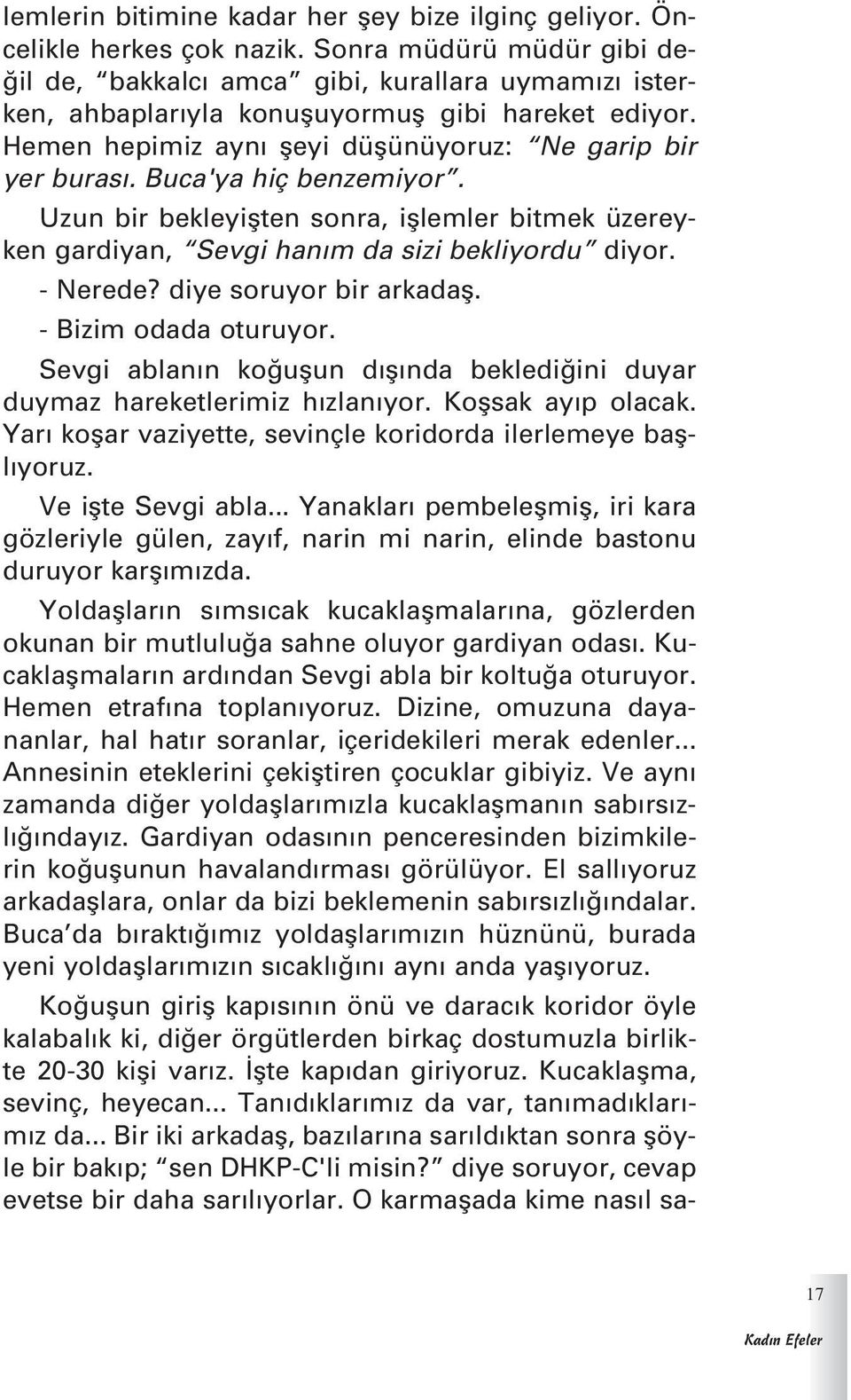 Buca'ya hiç benzemiyor. Uzun bir bekleyiflten sonra, ifllemler bitmek üzereyken gardiyan, Sevgi han m da sizi bekliyordu diyor. - Nerede? diye soruyor bir arkadafl. - Bizim odada oturuyor.