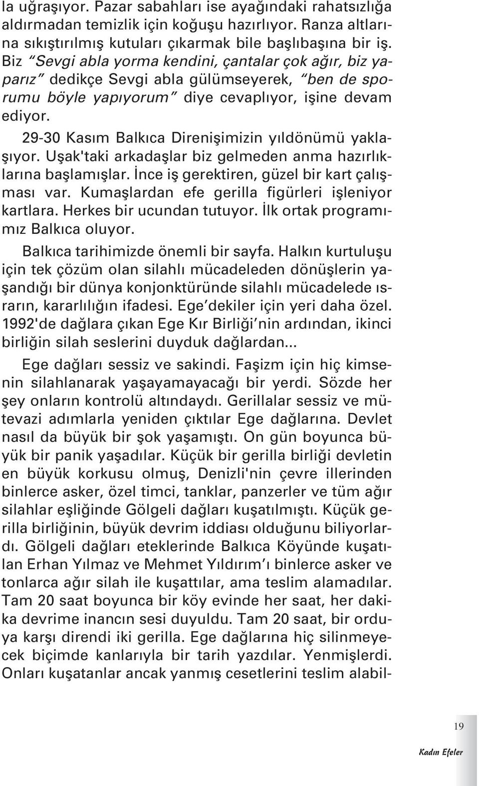 29-30 Kas m Balk ca Direniflimizin y ldönümü yaklafl yor. Uflak'taki arkadafllar biz gelmeden anma haz rl klar na bafllam fllar. nce ifl gerektiren, güzel bir kart çal flmas var.