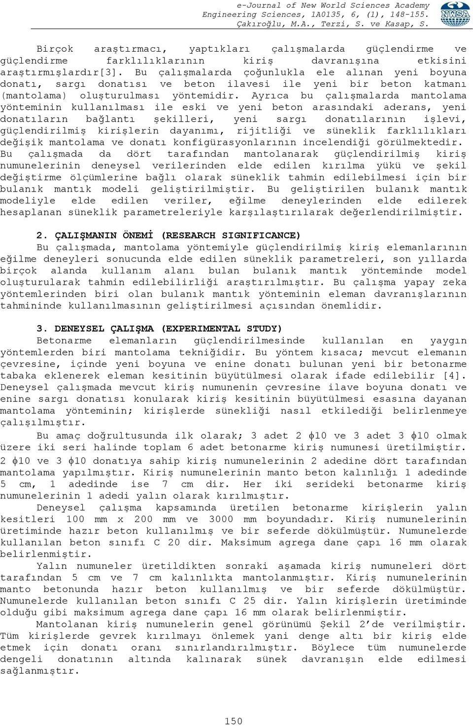 Ayrıca bu çalışmalarda mantolama yönteminin kullanılması ile eski ve yeni beton arasındaki aderans, yeni donatıların bağlantı şekilleri, yeni sargı donatılarının işlevi, güçlendirilmiş kirişlerin