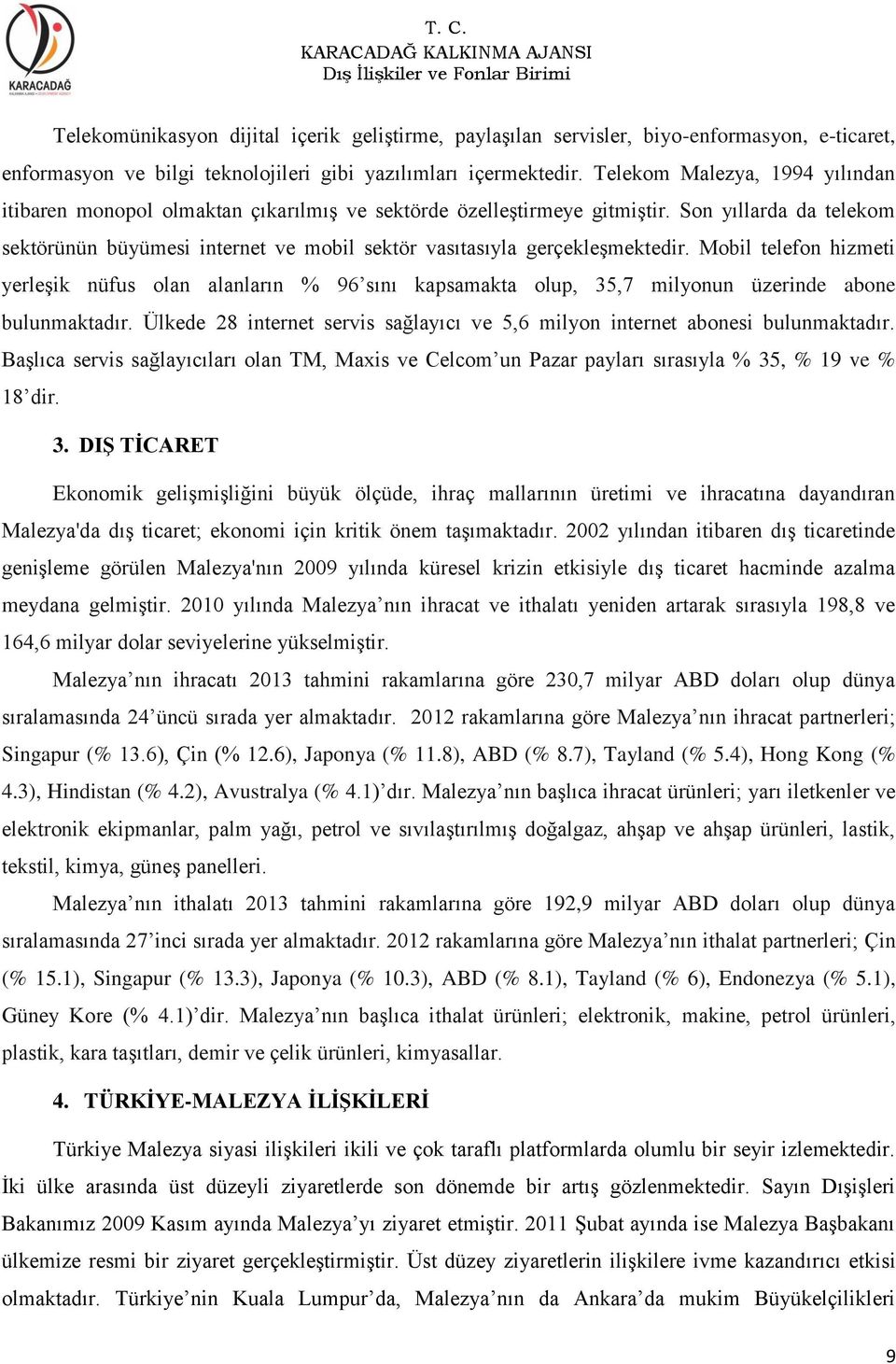 Son yıllarda da telekom sektörünün büyümesi internet ve mobil sektör vasıtasıyla gerçekleşmektedir.