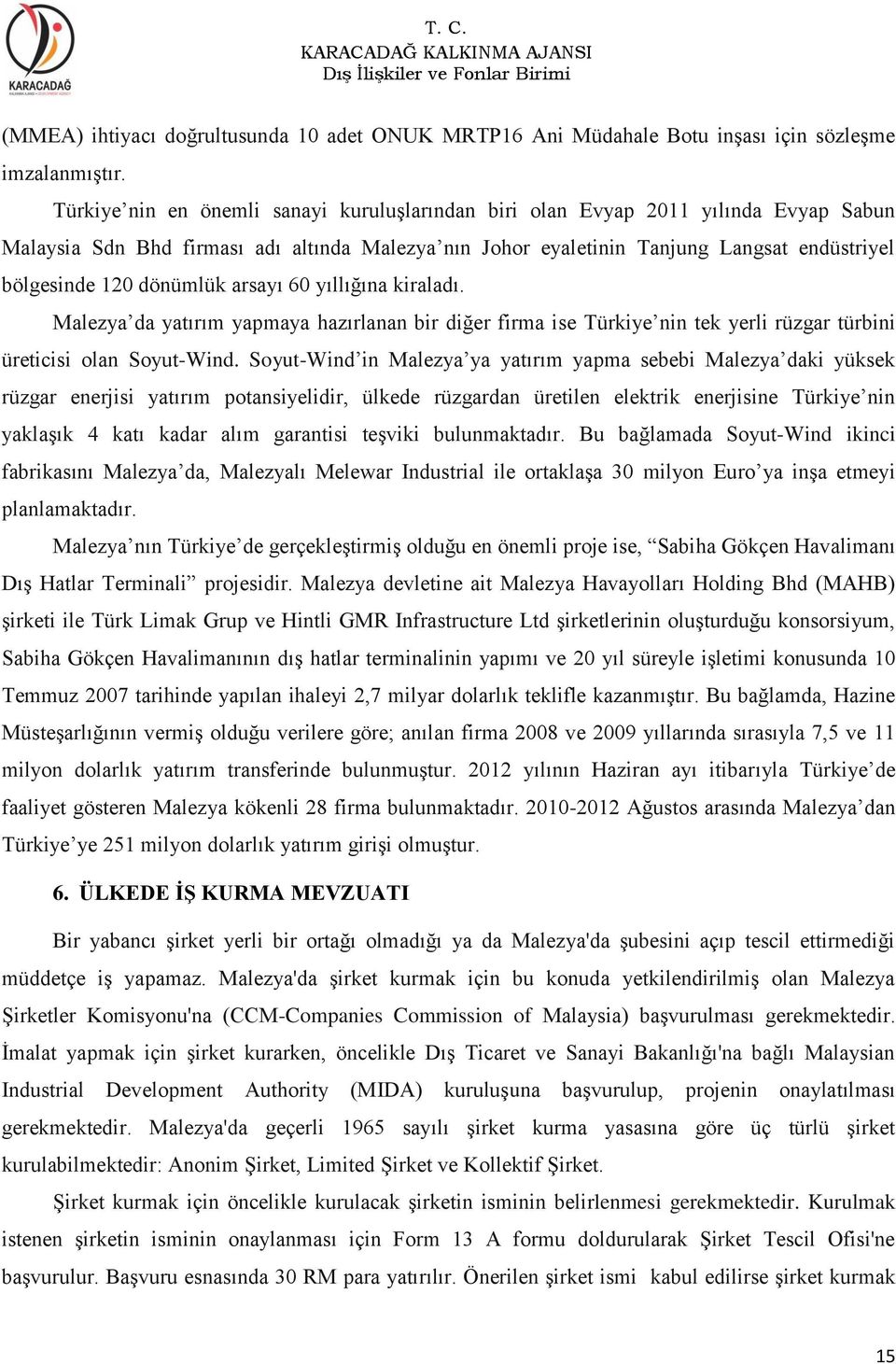 dönümlük arsayı 60 yıllığına kiraladı. Malezya da yatırım yapmaya hazırlanan bir diğer firma ise Türkiye nin tek yerli rüzgar türbini üreticisi olan Soyut-Wind.