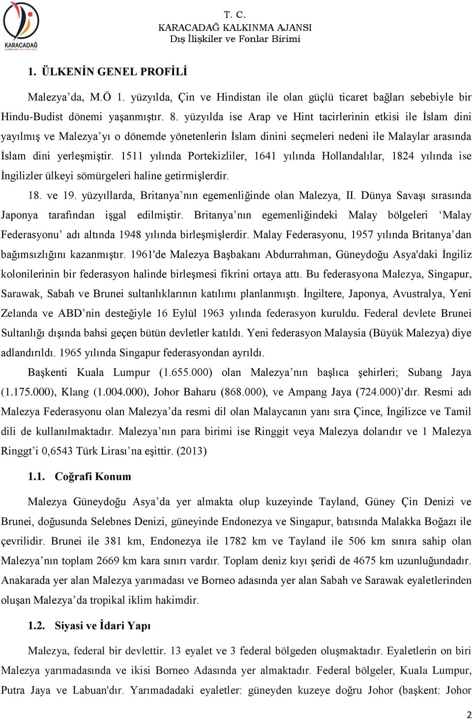 1511 yılında Portekizliler, 1641 yılında Hollandalılar, 1824 yılında ise İngilizler ülkeyi sömürgeleri haline getirmişlerdir. 18. ve 19. yüzyıllarda, Britanya nın egemenliğinde olan Malezya, II.