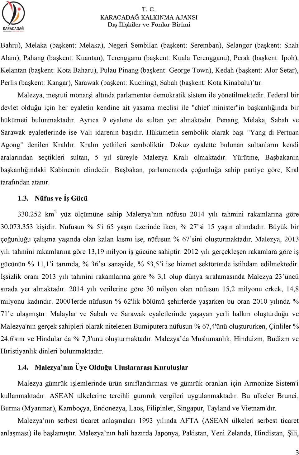 Malezya, meşruti monarşi altında parlamenter demokratik sistem ile yönetilmektedir.