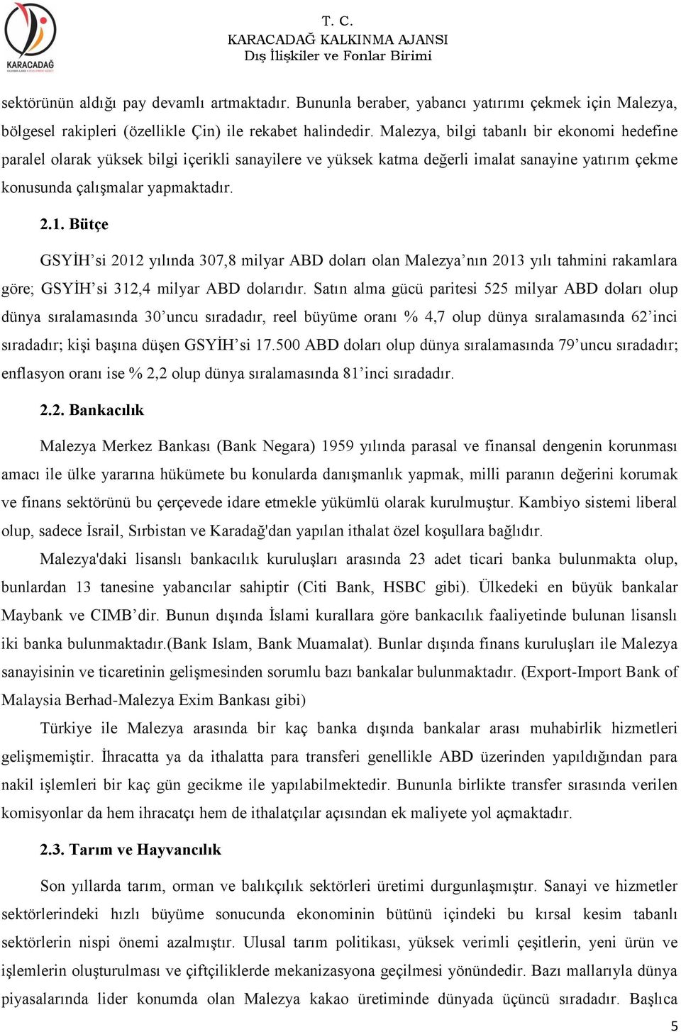 Bütçe GSYİH si 2012 yılında 307,8 milyar ABD doları olan Malezya nın 2013 yılı tahmini rakamlara göre; GSYİH si 312,4 milyar ABD dolarıdır.