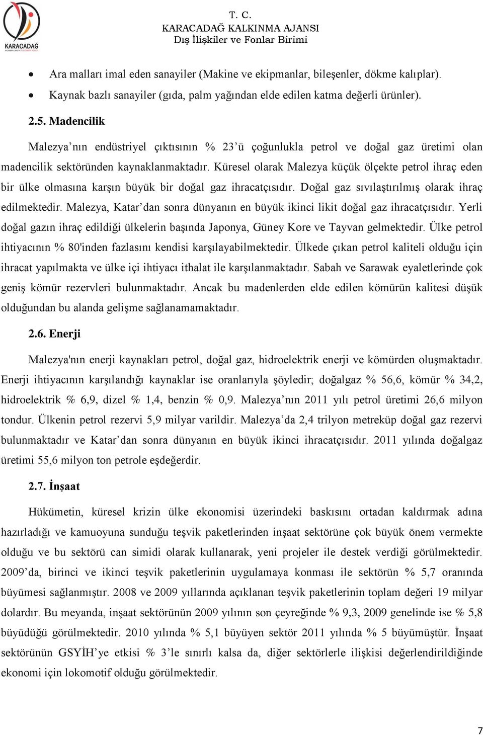 Küresel olarak Malezya küçük ölçekte petrol ihraç eden bir ülke olmasına karşın büyük bir doğal gaz ihracatçısıdır. Doğal gaz sıvılaştırılmış olarak ihraç edilmektedir.