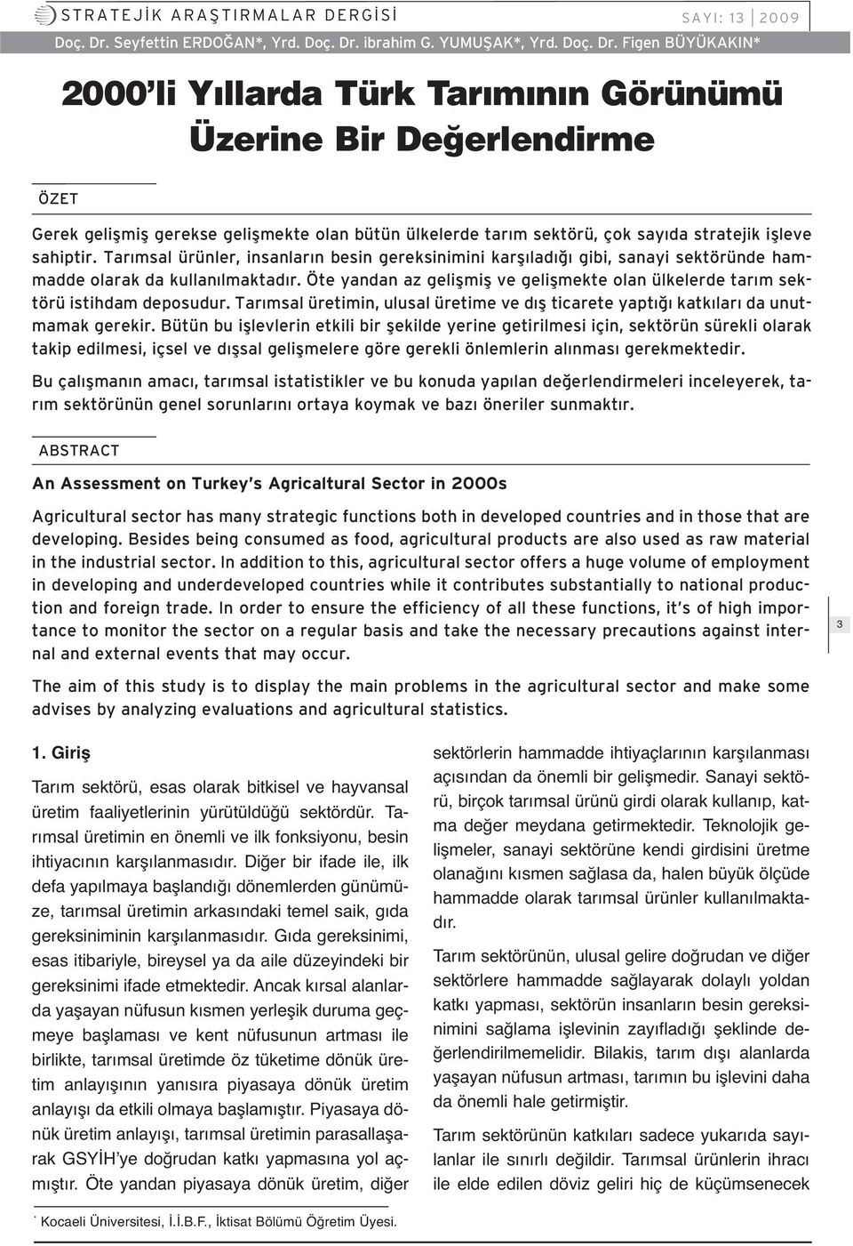 Figen BÜYÜKAKIN* 2000 li Y llarda Türk Tar m n n Görünümü Üzerine Bir De erlendirme ÖZET Gerek geliflmifl gerekse geliflmekte olan bütün ülkelerde tar m sektörü, çok say da stratejik iflleve sahiptir.