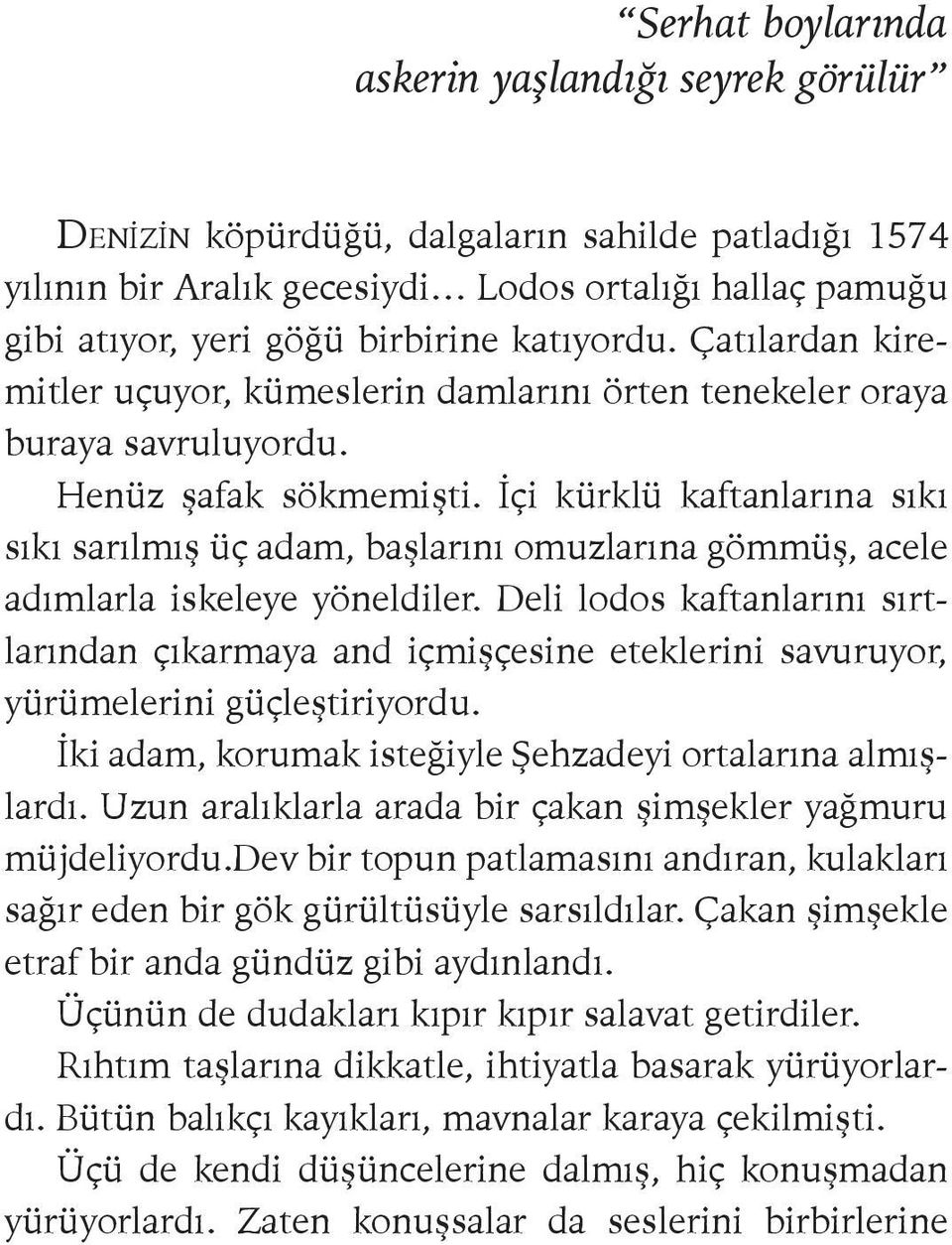 İçi kürklü kaftanlarına sıkı sıkı sarılmış üç adam, başlarını omuzlarına gömmüş, acele adımlarla iskeleye yöneldiler.