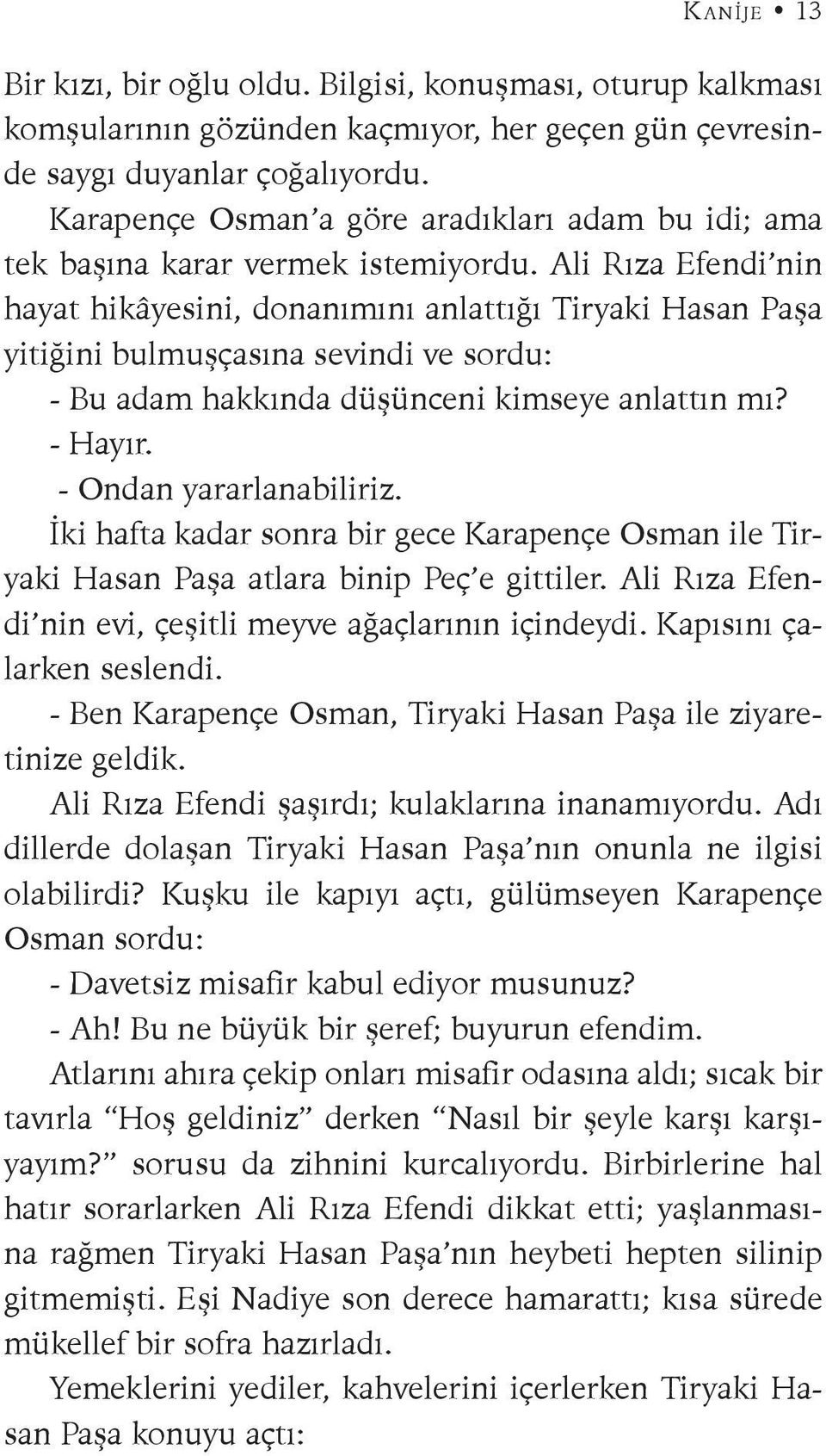 Ali Rıza Efendi nin hayat hikâyesini, donanımını anlattığı Tiryaki Hasan Paşa yitiğini bulmuşçasına sevindi ve sordu: - Bu adam hakkında düşünceni kimseye anlattın mı? - Hayır.