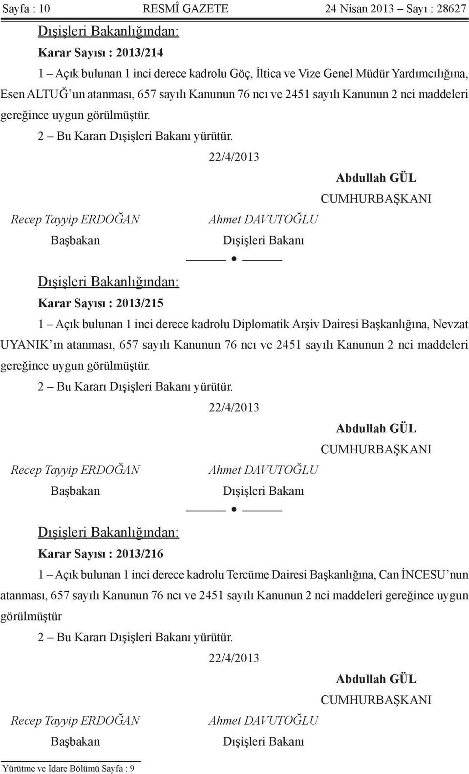 22/4/2013 Abdullah GÜL CUMHURBAŞKANI Recep Tayyip ERDOĞAN Ahmet DAVUTOĞLU Başbakan Dışişleri Bakanı Dışişleri Bakanlığından: Karar Sayısı : 2013/215 1 Açık bulunan 1 inci derece kadrolu Diplomatik