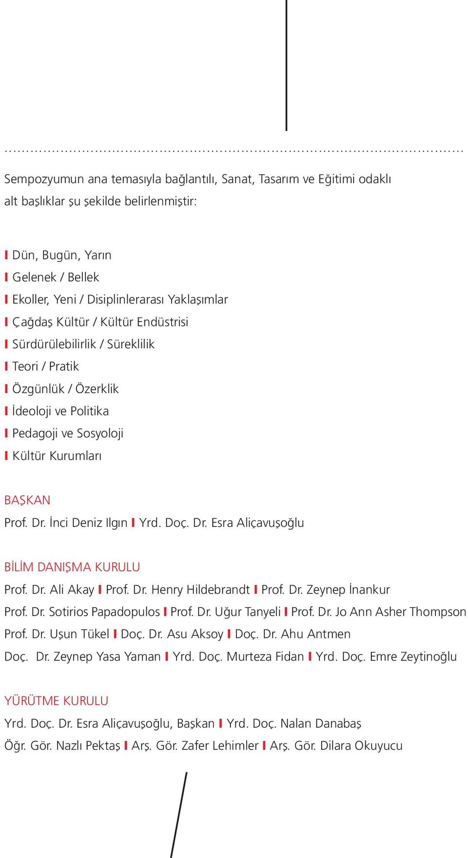 Dr. İnci Deniz Ilgın I Yrd. Doç. Dr. Esra Aliçavuşoğlu BİLİM DANIŞMA KURULU Prof. Dr. Ali Akay I Prof. Dr. Henry Hildebrandt I Prof. Dr. Zeynep İnankur Prof. Dr. Sotirios Papadopulos I Prof. Dr. Uğur Tanyeli I Prof.