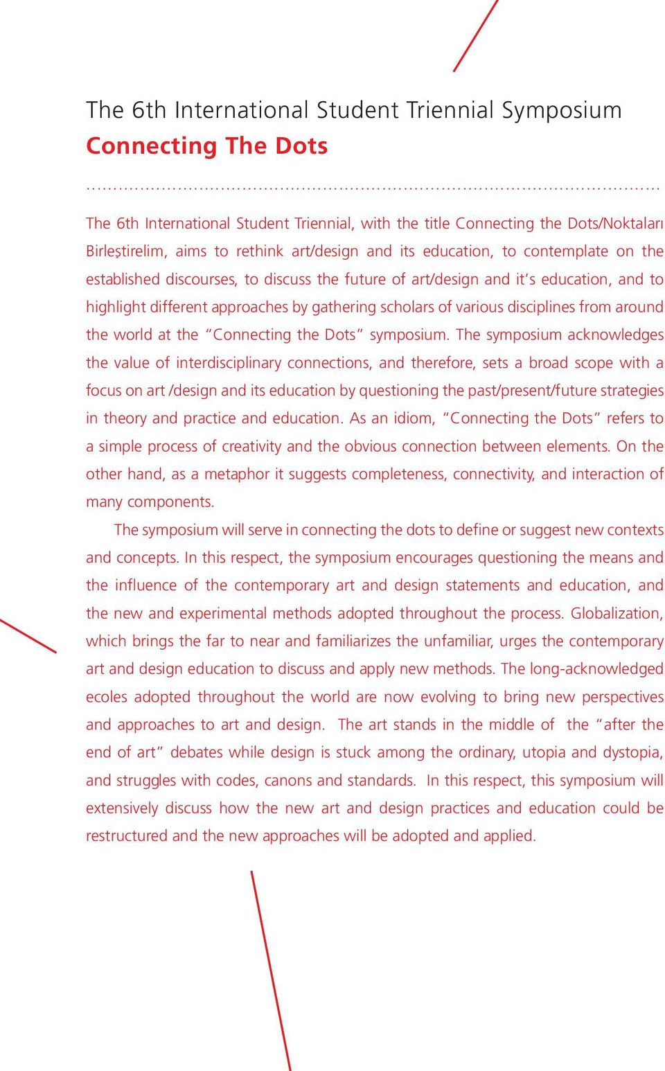 discuss the future of art/design and it s education, and to highlight different approaches by gathering scholars of various disciplines from around the world at the Connecting the Dots symposium.