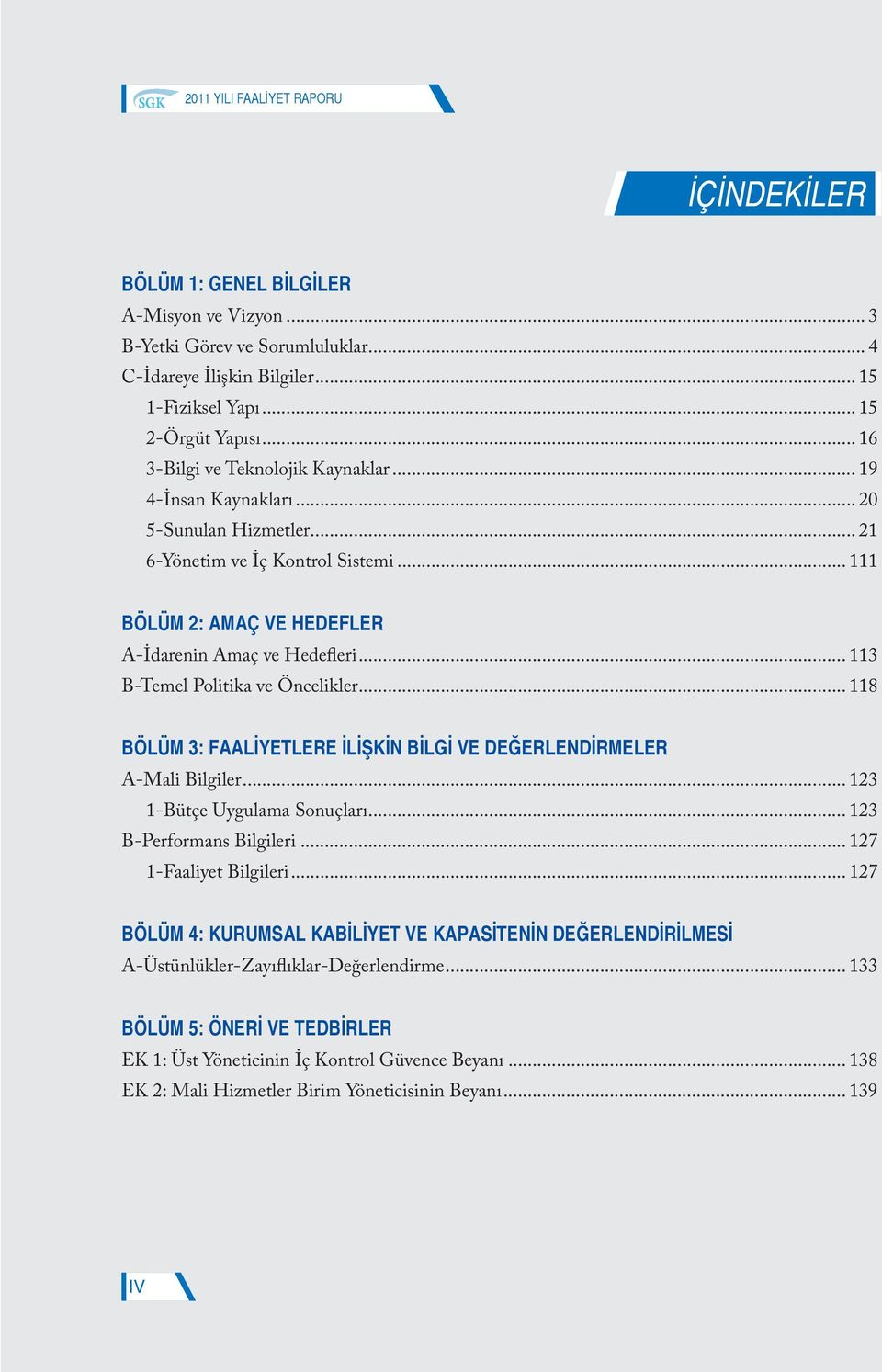 .. 113 B-Temel Politika ve Öncelikler... 118 BÖLÜM 3: FAALİYETLERE İLİŞKİN BİLGİ VE DEĞERLENDİRMELER A-Mali Bilgiler... 123 1-Bütçe Uygulama Sonuçları... 123 B-Performans Bilgileri.