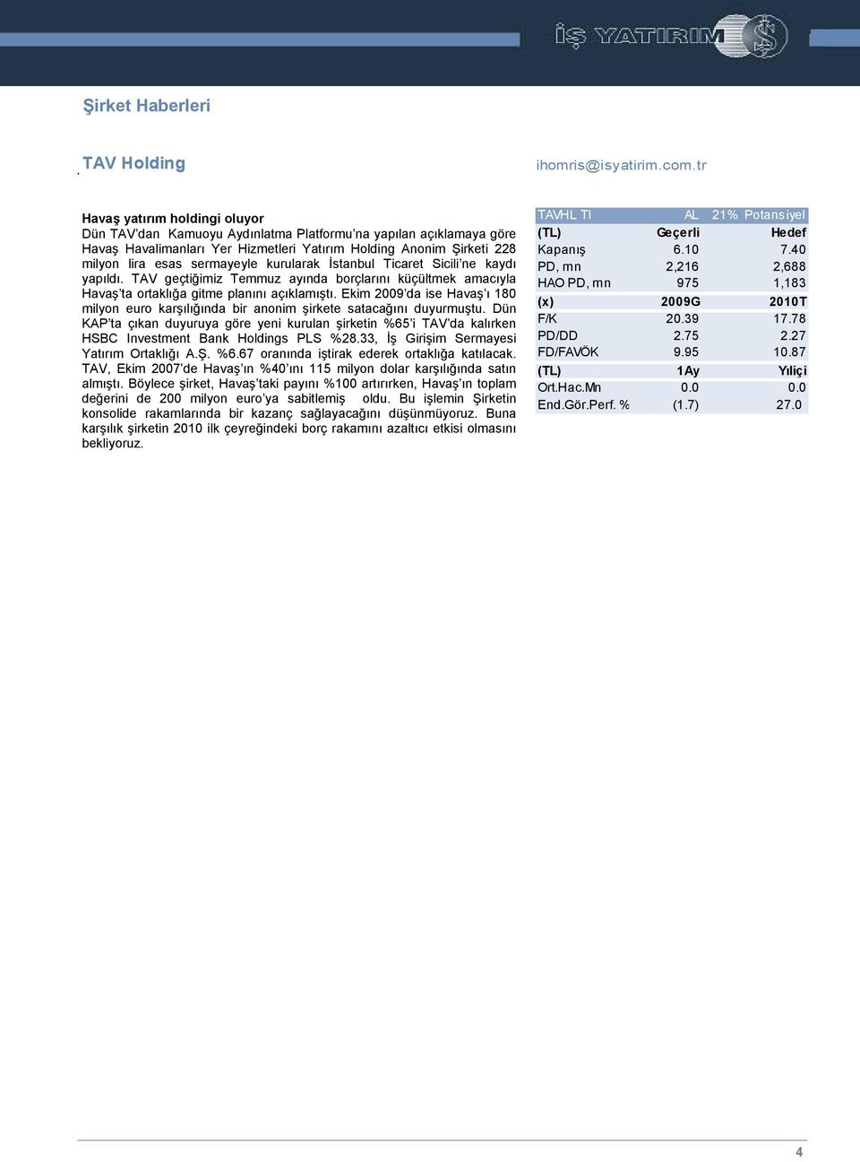 kurularak İstanbul Ticaret Sicili ne kaydı yapıldı. TAV geçtiğimiz Temmuz ayında borçlarını küçültmek amacıyla Havaş ta ortaklığa gitme planını açıklamıştı.