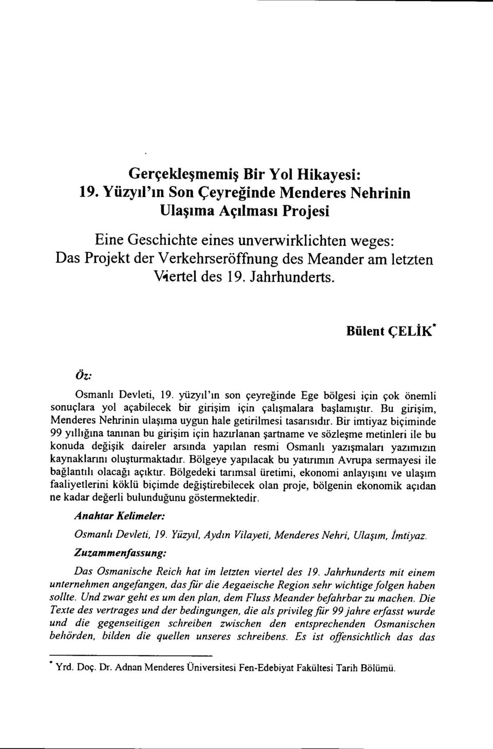 Bülent ÇELİK* Öz: Osmanlı Devleti, 19. yüzyıl'ın son çeyreğinde Ege bölgesi için çok önemli sonuçlara yol açabilecek bir girişim için çalışmalara başlamıştır.