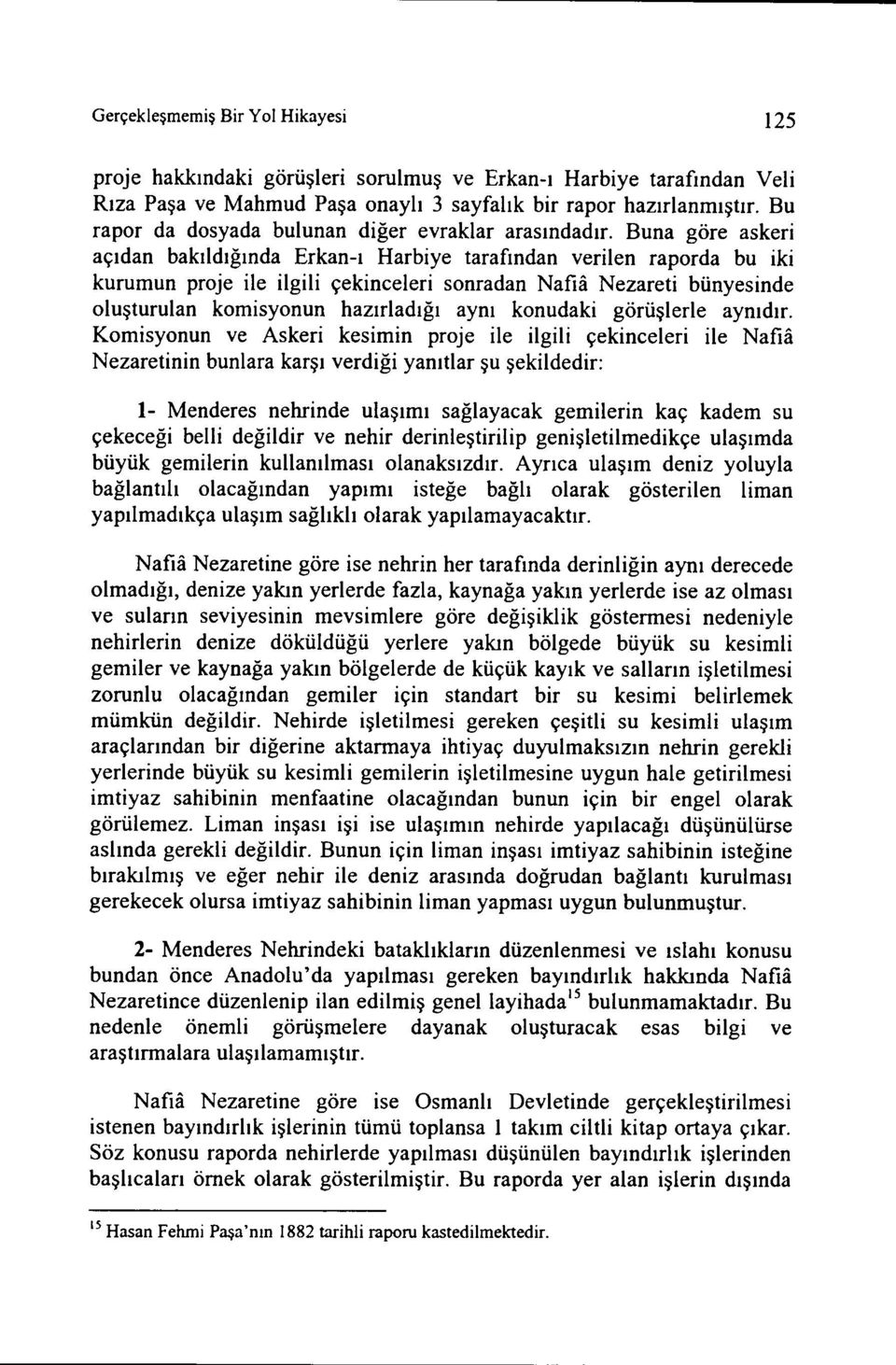 Buna göre askeri açıdan bakıldığında Erkan-ı Harbiye tarafından verilen raporda bu iki kurumun proje ile ilgili çekinceleri sonradan Nafia Nezareti bünyesinde oluşturulan komisyonun hazırladığı aynı