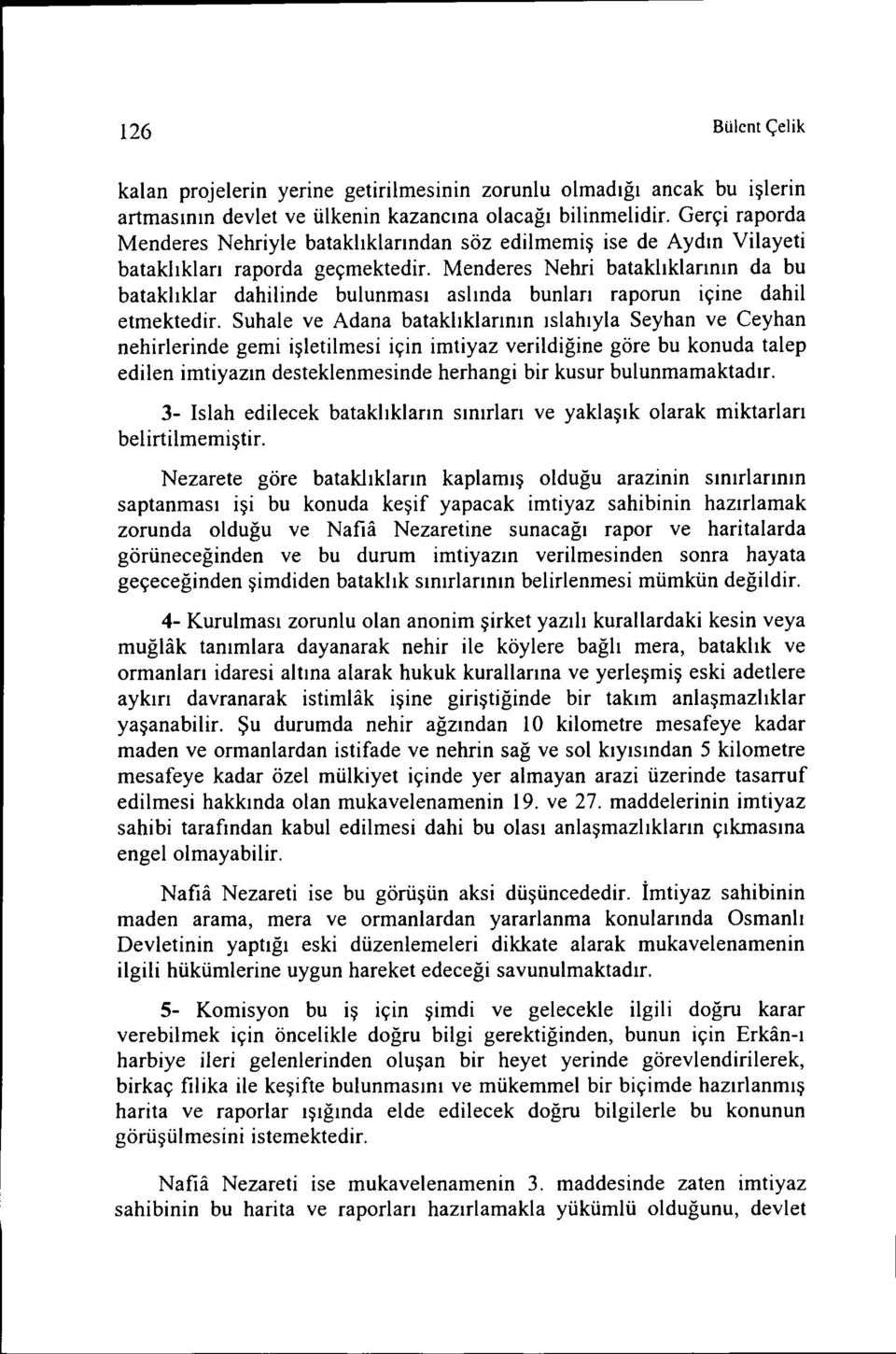 Menderes Nehri bataklıklarının da bu bataklıklar dahilinde bulunması aslında bunları raporun içine dahil etmektedir.