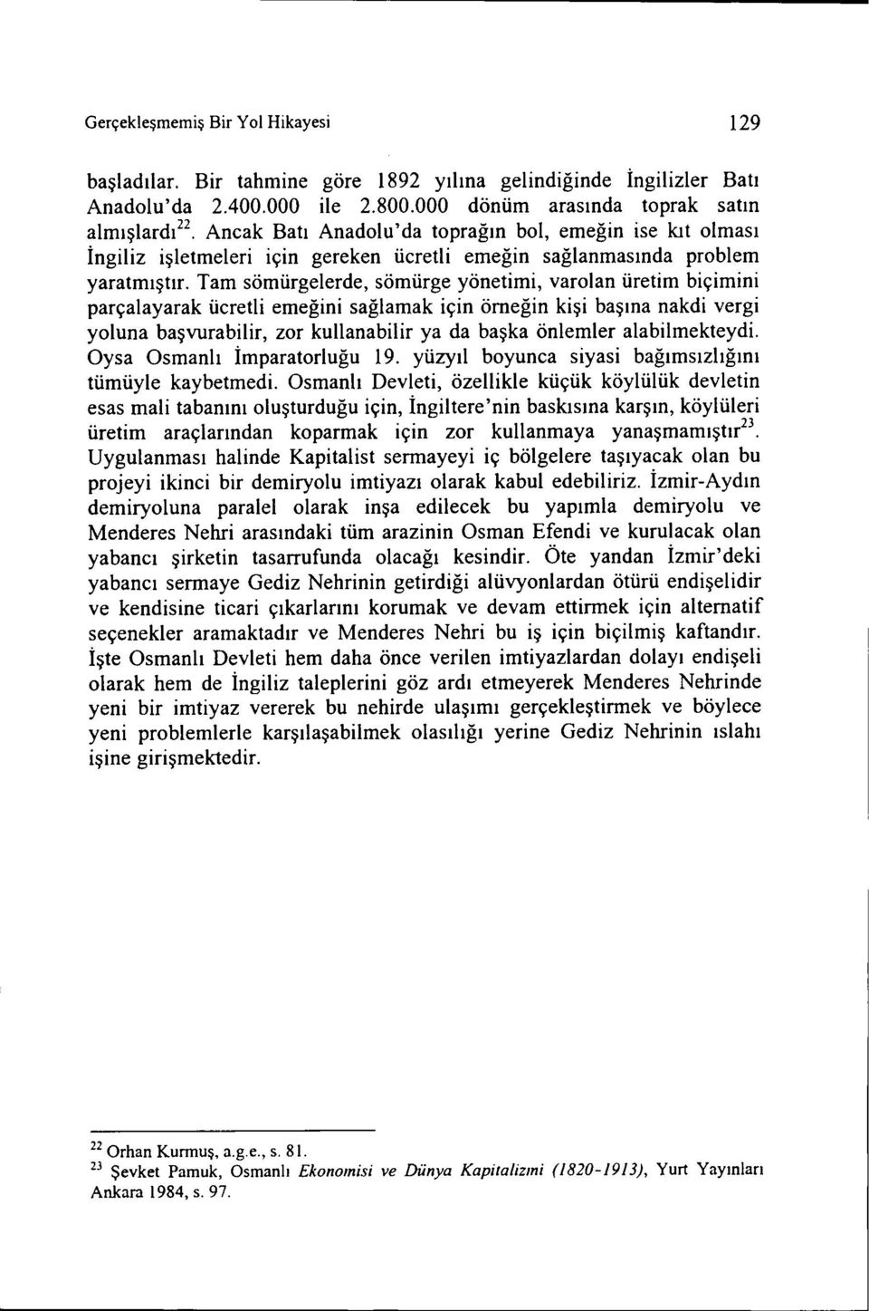 Tam sömürgelerde, sömürge yönetimi, varolan üretim biçimini parçalayarak ücretli emeğini sağlamak için örneğin kişi başına nakdi vergi yoluna başvurabilir, zor kullanabilir ya da başka önlemler