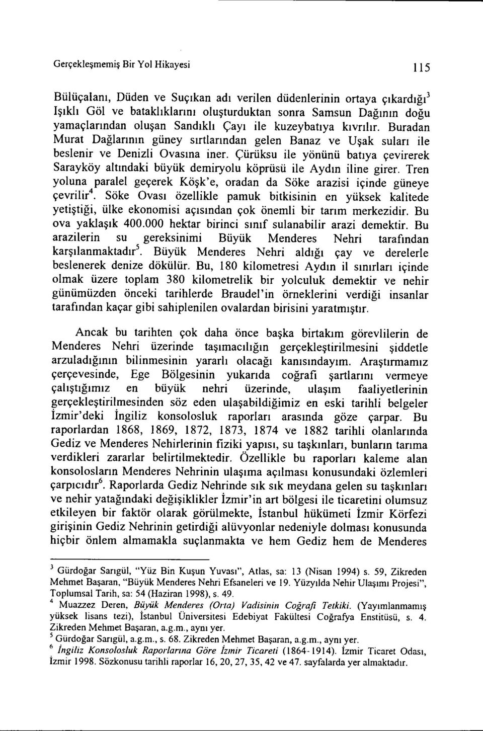 Çürüksu ile yönünü batıya çevirerek Sarayköyaltındaki büyük demiryolu köprüsü ile Aydın iline girer.