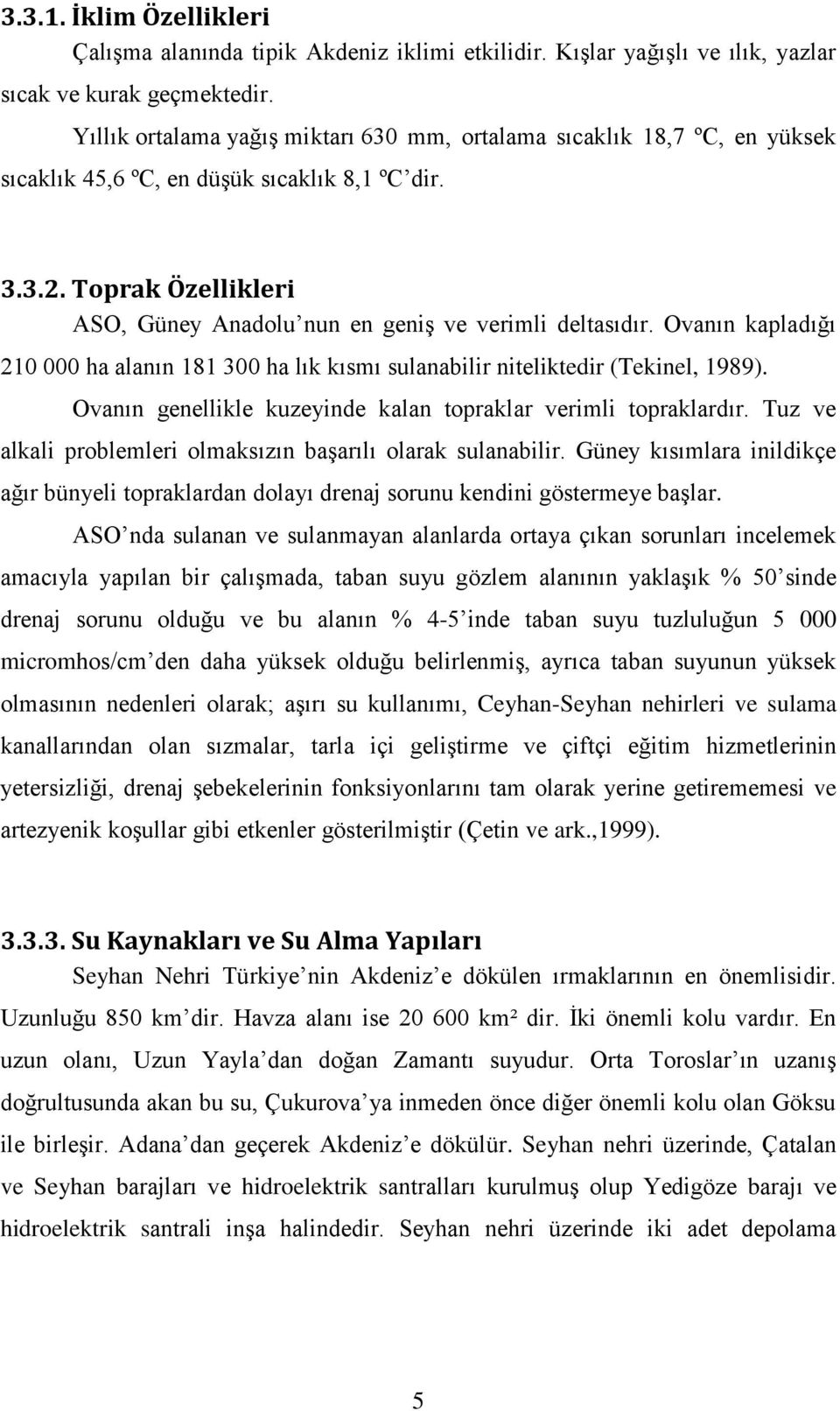 Toprak Özellikleri ASO, Güney Anadolu nun en geniş ve verimli deltasıdır. Ovanın kapladığı 20 000 ha alanın 8 300 ha lık kısmı sulanabilir niteliktedir (Tekinel, 989).