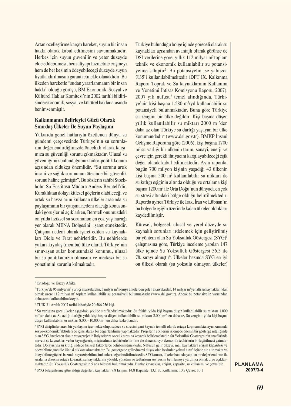 Bu ilkeden hareketle sudan yararlanmanın bir insan hakkı olduğu görüșü, BM Ekonomik, Sosyal ve Kültürel Haklar Komitesi nin 2002 tarihli bildirisinde ekonomik, sosyal ve kültürel haklar arasında