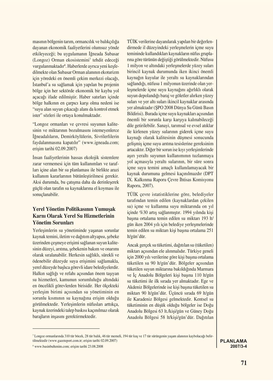 Haberlerde ayrıca yeni keșfedilmekte olan Subasar Orman alanının ekoturizm için yöredeki en önemli çekim merkezi olacağı, İstanbul a su sağlamak için yapılan bu projenin bölge için her sektörde