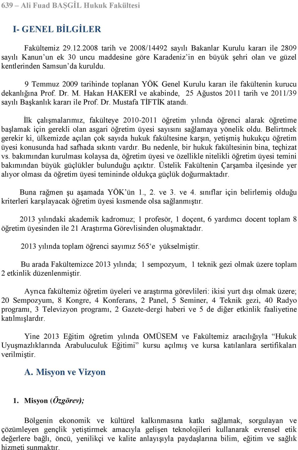 9 Temmuz 29 tarihinde toplanan YÖK Genel Kurulu kararı ile fakültenin kurucu dekanlığına Prof. Dr. M. Hakan HAKERİ ve akabinde, 25 Ağustos 211 tarih ve 211/39 sayılı Başkanlık kararı ile Prof. Dr. Mustafa TİFTİK atandı.