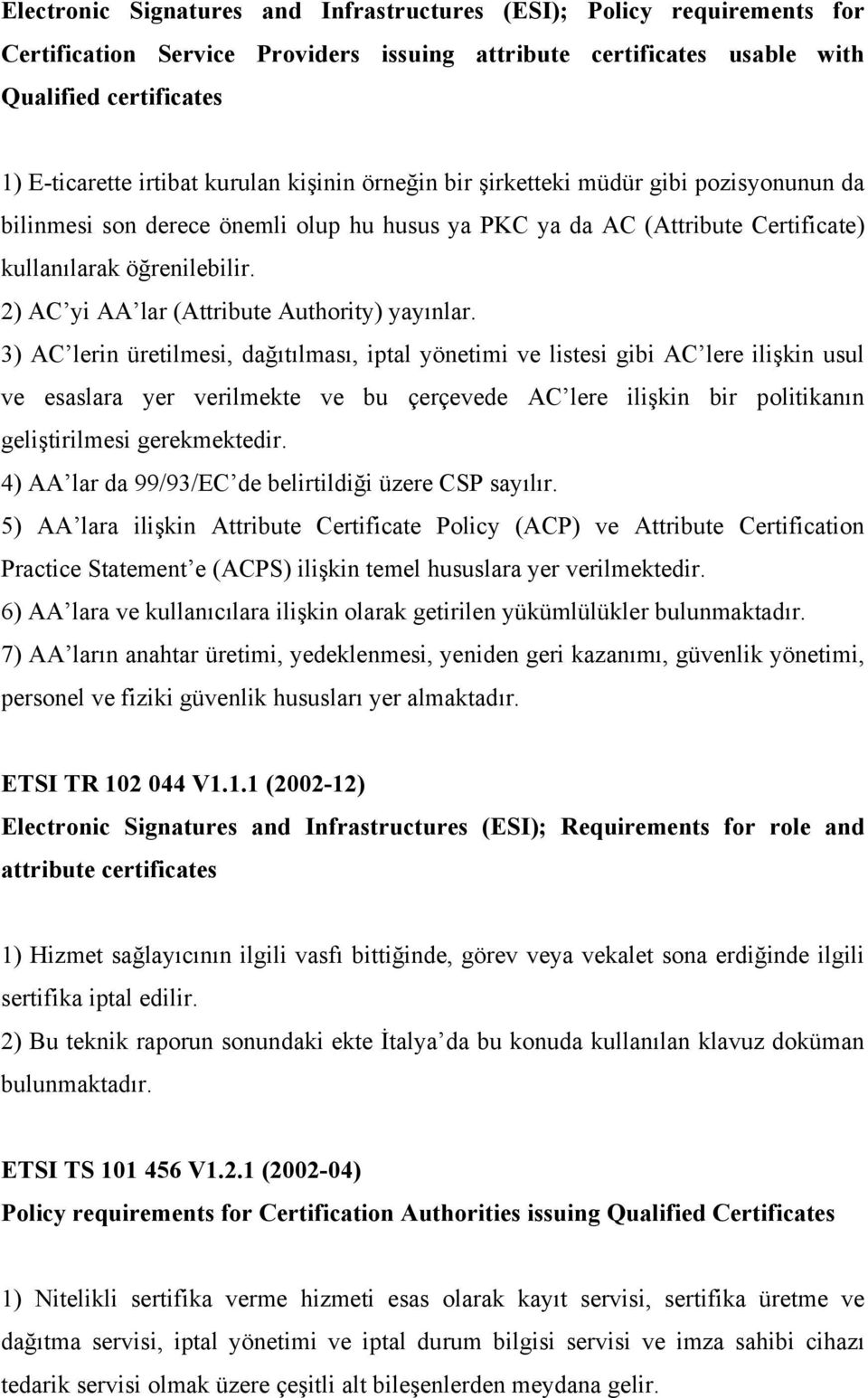 2) AC yi AA lar (Attribute Authority) yayınlar.