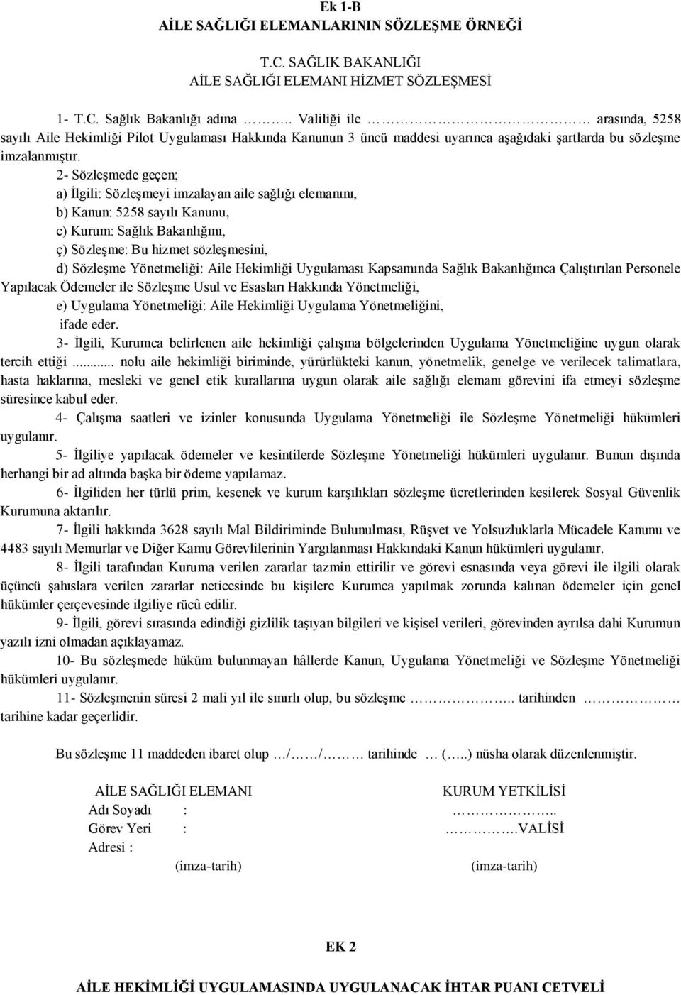 2- SözleĢmede geçen; a) Ġlgili: SözleĢmeyi imzalayan aile sağlığı elemanını, b) Kanun: 5258 sayılı Kanunu, c) Kurum: Sağlık Bakanlığını, ç) SözleĢme: Bu hizmet sözleģmesini, d) SözleĢme Yönetmeliği: