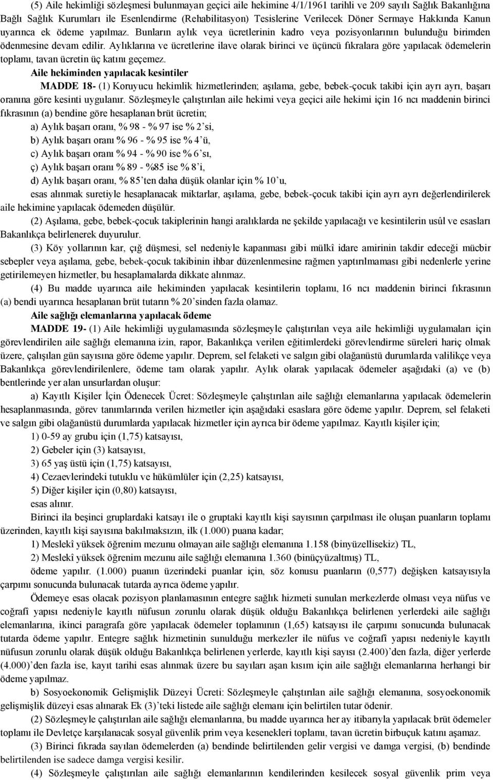 Aylıklarına ve ücretlerine ilave olarak birinci ve üçüncü fıkralara göre yapılacak ödemelerin toplamı, tavan ücretin üç katını geçemez.