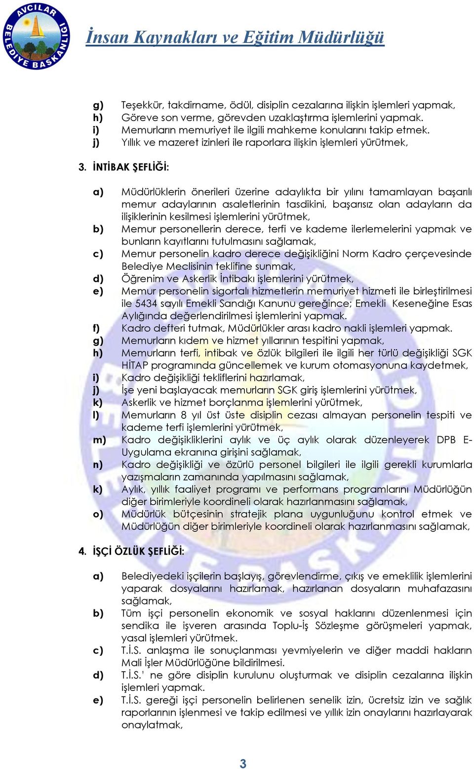 İNTİBAK ŞEFLİĞİ: a) Müdürlüklerin önerileri üzerine adaylıkta bir yılını tamamlayan başarılı memur adaylarının asaletlerinin tasdikini, başarısız olan adayların da ilişiklerinin kesilmesi işlemlerini