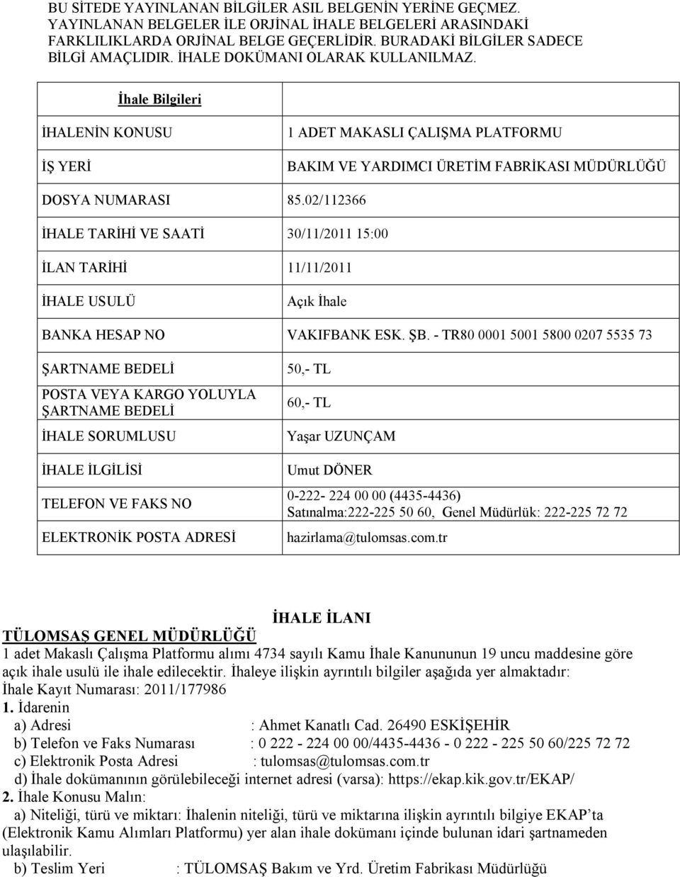 02/112366 İHALE TARİHİ VE SAATİ 30/11/2011 15:00 İLAN TARİHİ 11/11/2011 İHALE USULÜ Açık İhale BANKA HESAP NO VAKIFBANK ESK. ŞB.