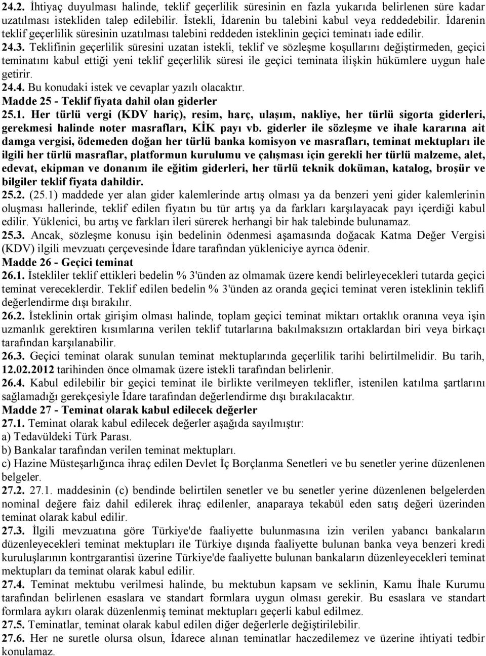 Teklifinin geçerlilik süresini uzatan istekli, teklif ve sözleşme koşullarını değiştirmeden, geçici teminatını kabul ettiği yeni teklif geçerlilik süresi ile geçici teminata ilişkin hükümlere uygun