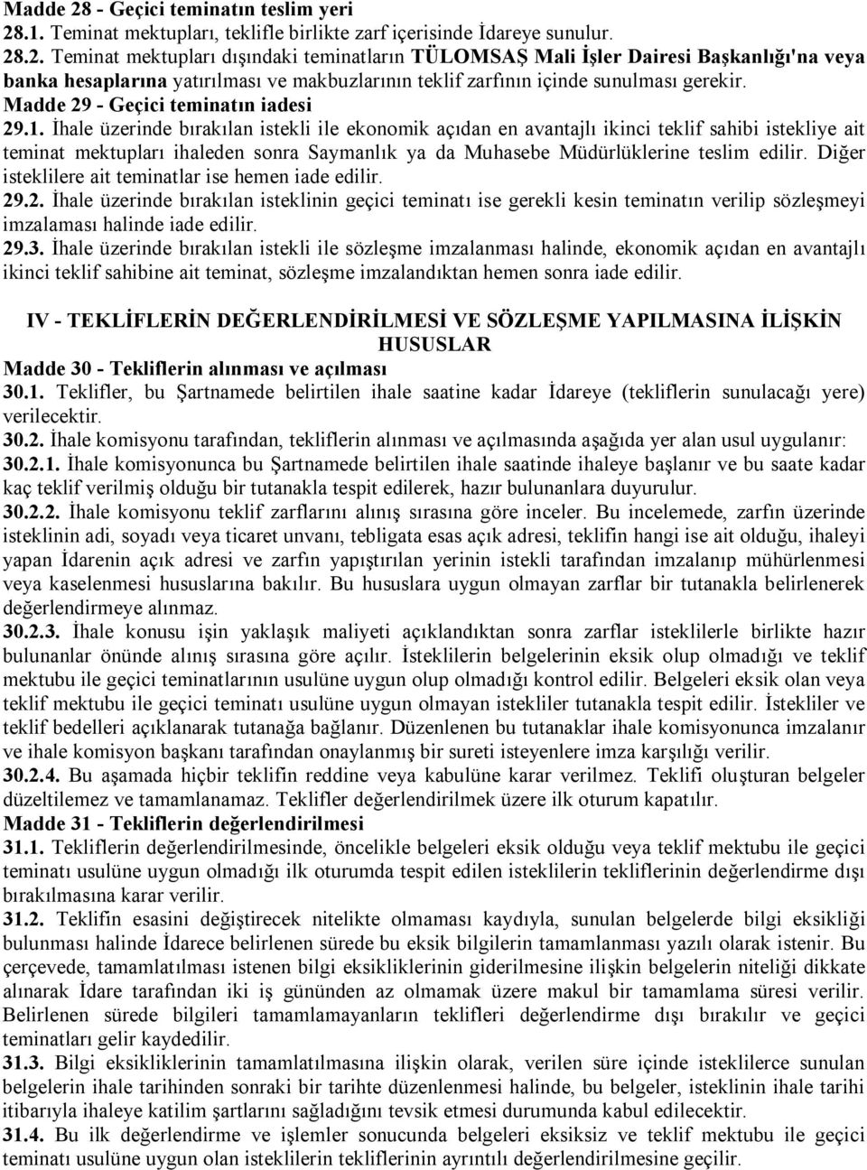 İhale üzerinde bırakılan istekli ile ekonomik açıdan en avantajlı ikinci teklif sahibi istekliye ait teminat mektupları ihaleden sonra Saymanlık ya da Muhasebe Müdürlüklerine teslim edilir.