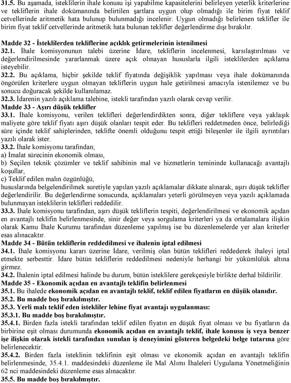 Uygun olmadığı belirlenen teklifler ile birim fiyat teklif cetvellerinde aritmetik hata bulunan teklifler değerlendirme dışı bırakılır.