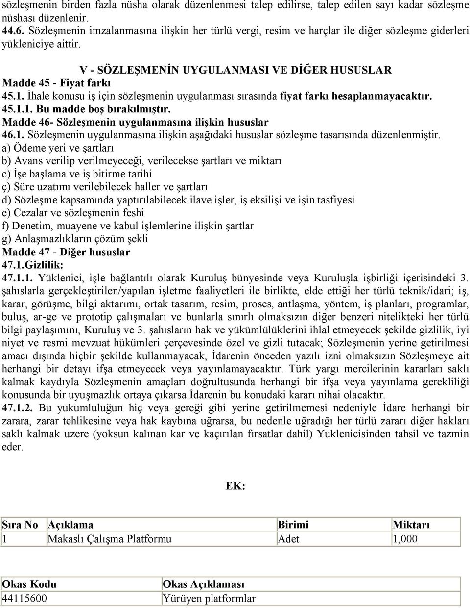 İhale konusu iş için sözleşmenin uygulanması sırasında fiyat farkı hesaplanmayacaktır. 45.1.1. Bu madde boş bırakılmıştır. Madde 46- Sözleşmenin uygulanmasına ilişkin hususlar 46.1. Sözleşmenin uygulanmasına ilişkin aşağıdaki hususlar sözleşme tasarısında düzenlenmiştir.