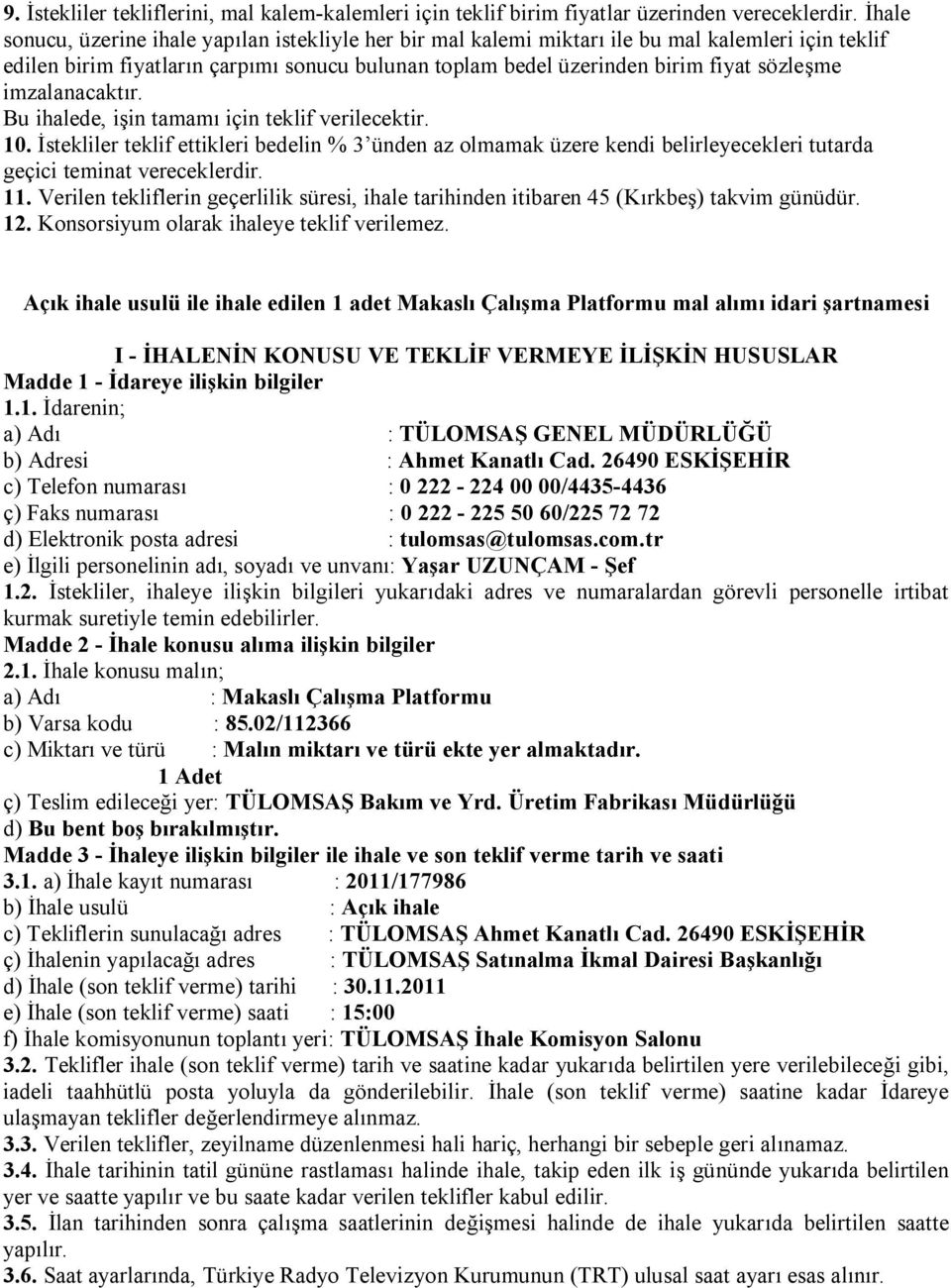 imzalanacaktır. Bu ihalede, işin tamamı için teklif verilecektir. 10. İstekliler teklif ettikleri bedelin % 3 ünden az olmamak üzere kendi belirleyecekleri tutarda geçici teminat vereceklerdir. 11.