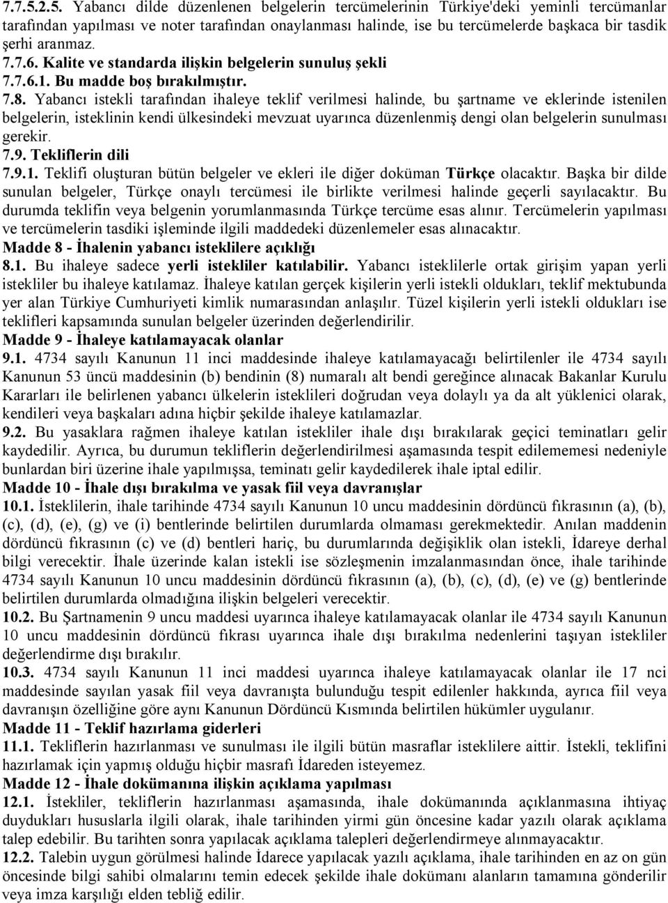 aranmaz. 7.7.6. Kalite ve standarda ilişkin belgelerin sunuluş şekli 7.7.6.1. Bu madde boş bırakılmıştır. 7.8.