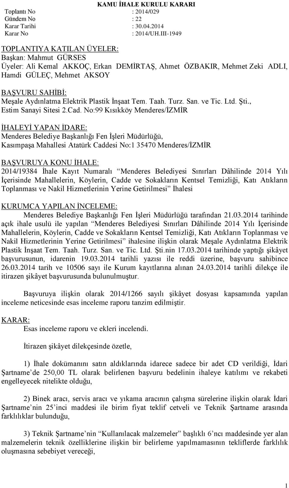 No:99 Kısıkköy Menderes/İZMİR İHALEYİ YAPAN İDARE: Menderes Belediye Başkanlığı Fen İşleri Müdürlüğü, Kasımpaşa Mahallesi Atatürk Caddesi No:1 35470 Menderes/İZMİR BAŞVURUYA KONU İHALE: 2014/19384