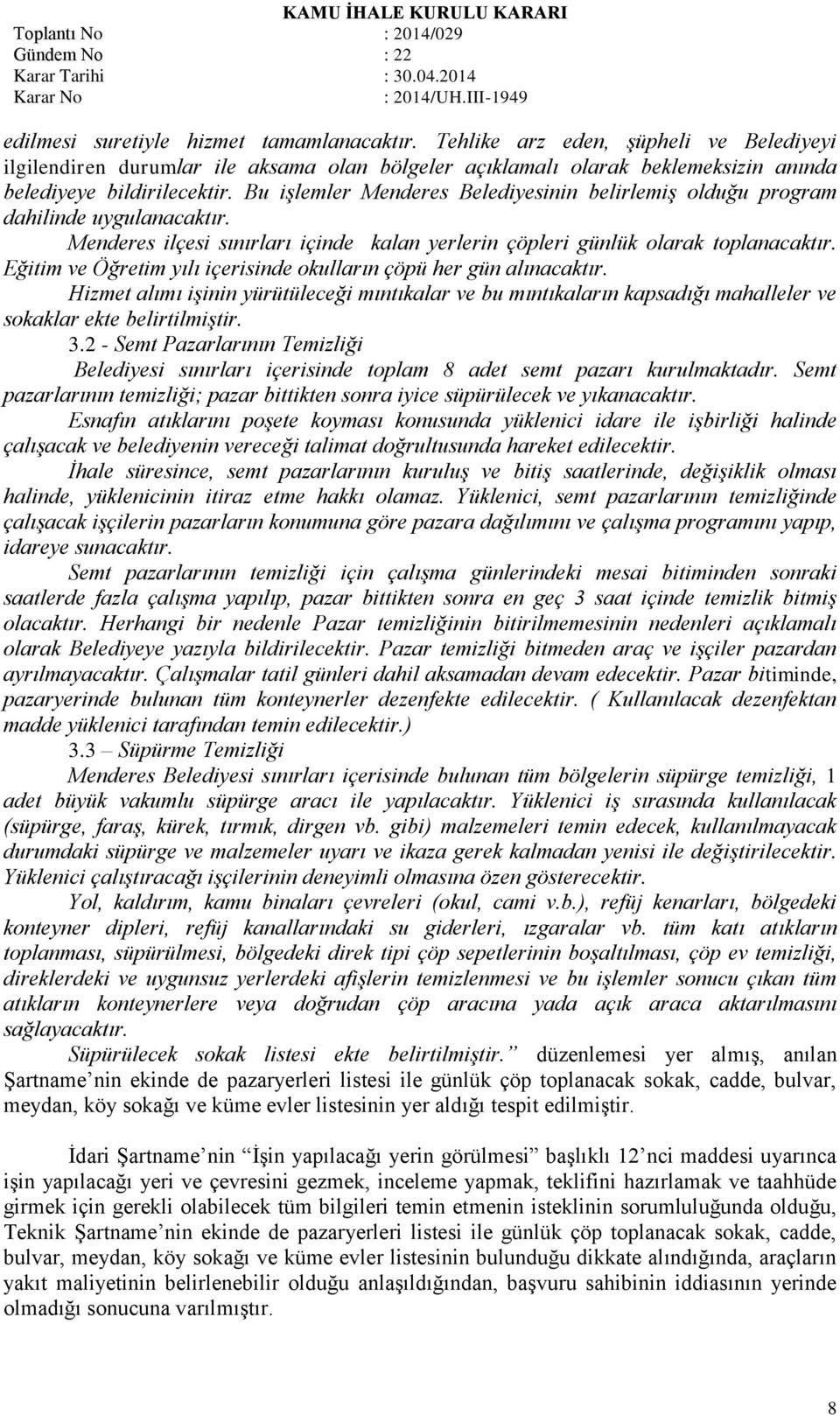 Eğitim ve Öğretim yılı içerisinde okulların çöpü her gün alınacaktır. Hizmet alımı işinin yürütüleceği mıntıkalar ve bu mıntıkaların kapsadığı mahalleler ve sokaklar ekte belirtilmiştir. 3.