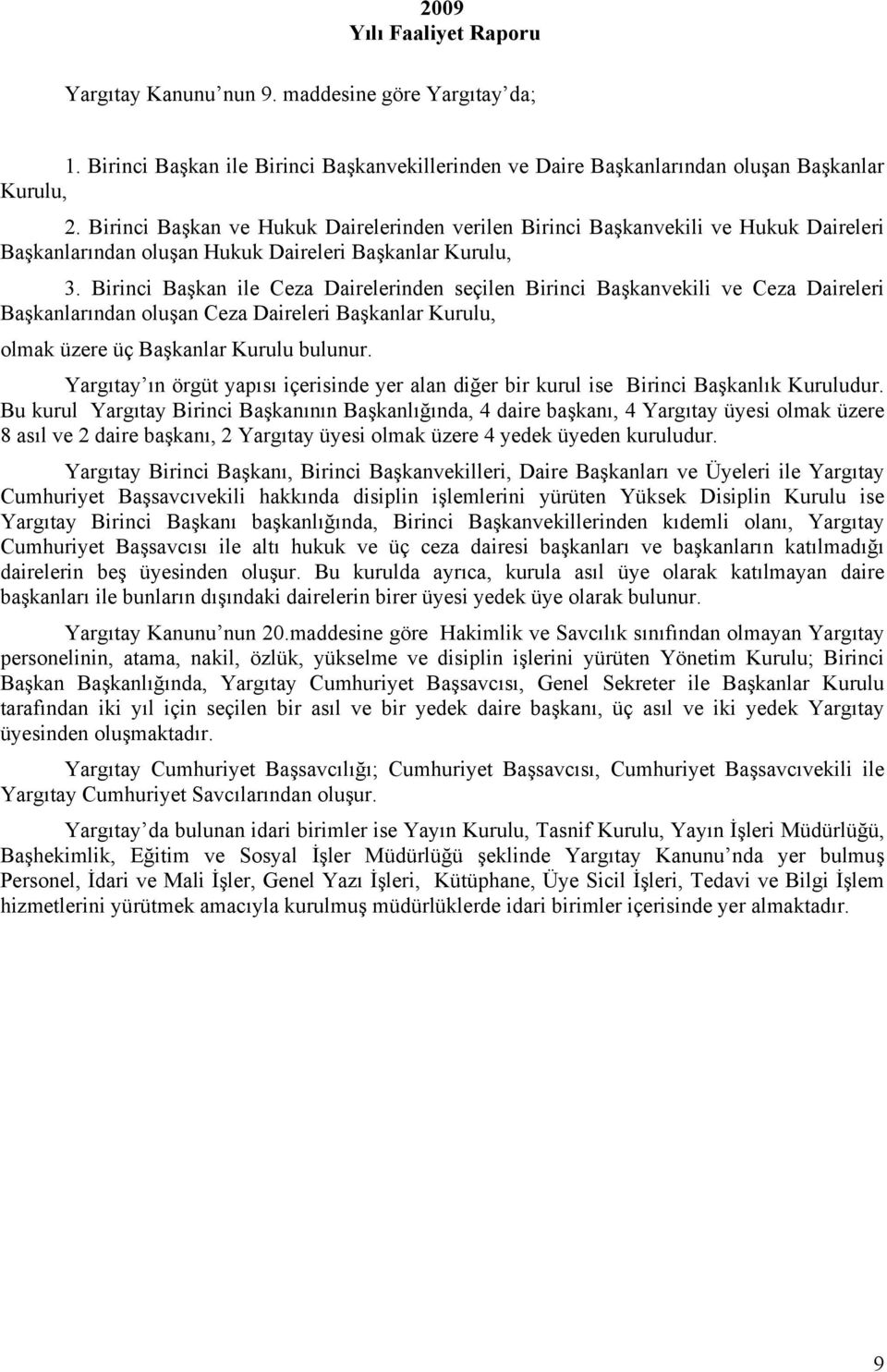 Birinci Başkan ile Ceza Dairelerinden seçilen Birinci Başkanvekili ve Ceza Daireleri Başkanlarından oluşan Ceza Daireleri Başkanlar Kurulu, olmak üzere üç Başkanlar Kurulu bulunur.