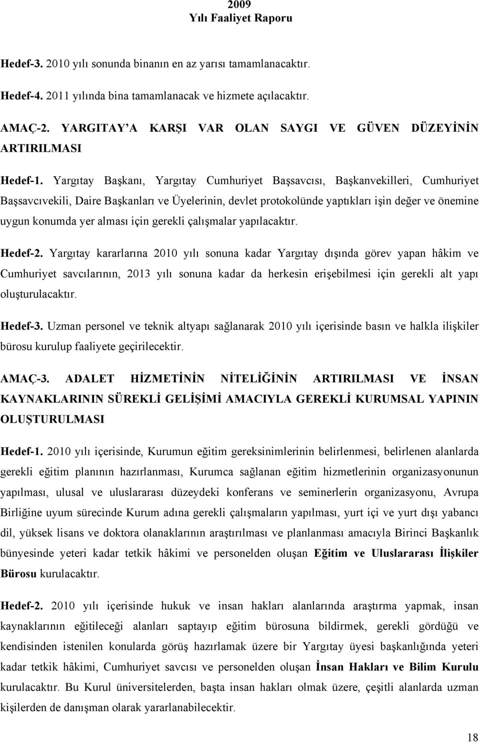 Yargıtay Başkanı, Yargıtay Cumhuriyet Başsavcısı, Başkanvekilleri, Cumhuriyet Başsavcıvekili, Daire Başkanları ve Üyelerinin, devlet protokolünde yaptıkları işin değer ve önemine uygun konumda yer