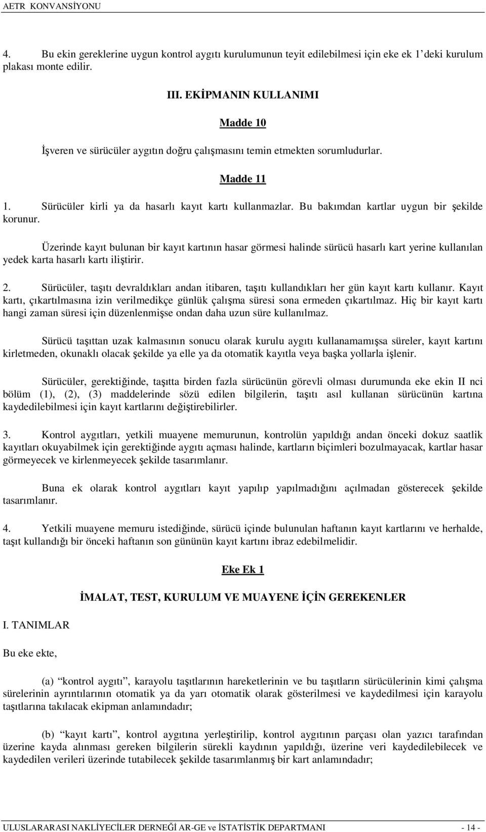 Bu bakımdan kartlar uygun bir şekilde korunur. Üzerinde kayıt bulunan bir kayıt kartının hasar görmesi halinde sürücü hasarlı kart yerine kullanılan yedek karta hasarlı kartı iliştirir. 2.