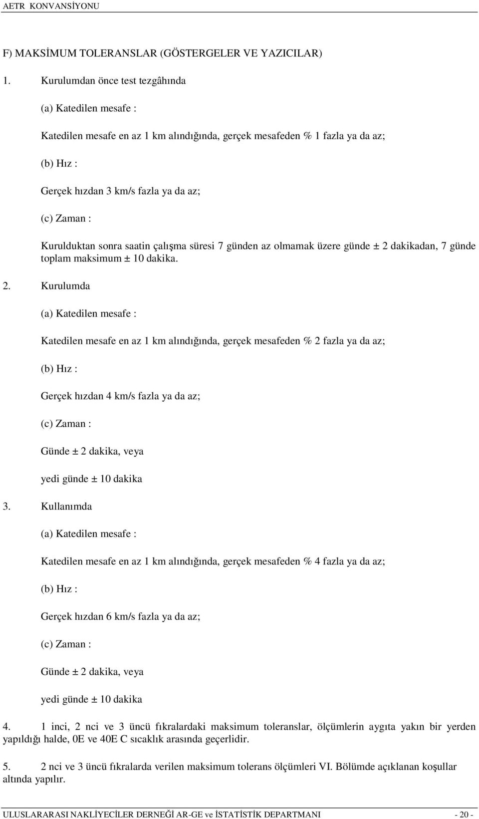 Kurulduktan sonra saatin çalışma süresi 7 günden az olmamak üzere günde ± 2 