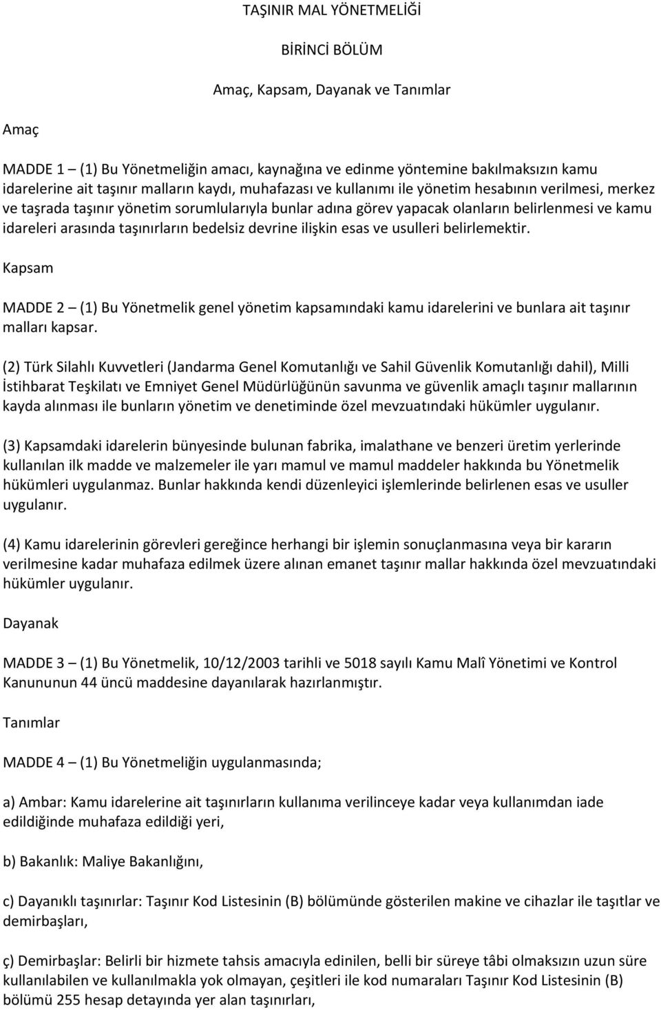 taşınırların bedelsiz devrine ilişkin esas ve usulleri belirlemektir. Kapsam MADDE 2 (1) Bu Yönetmelik genel yönetim kapsamındaki kamu idarelerini ve bunlara ait taşınır malları kapsar.