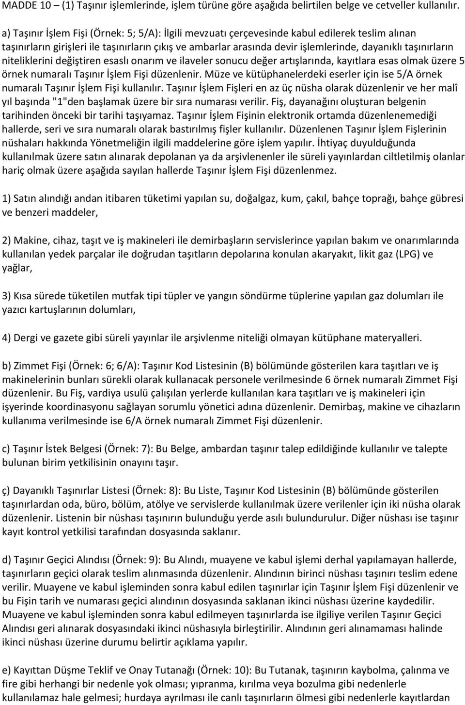 taşınırların niteliklerini değiştiren esaslı onarım ve ilaveler sonucu değer artışlarında, kayıtlara esas olmak üzere 5 örnek numaralı Taşınır İşlem Fişi düzenlenir.