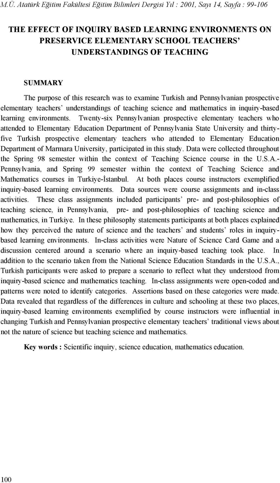 Twenty-six Pennsylvanian prospective elementary teachers who attended to Elementary Education Department of Pennsylvania State University and thirtyfive Turkish prospective elementary teachers who