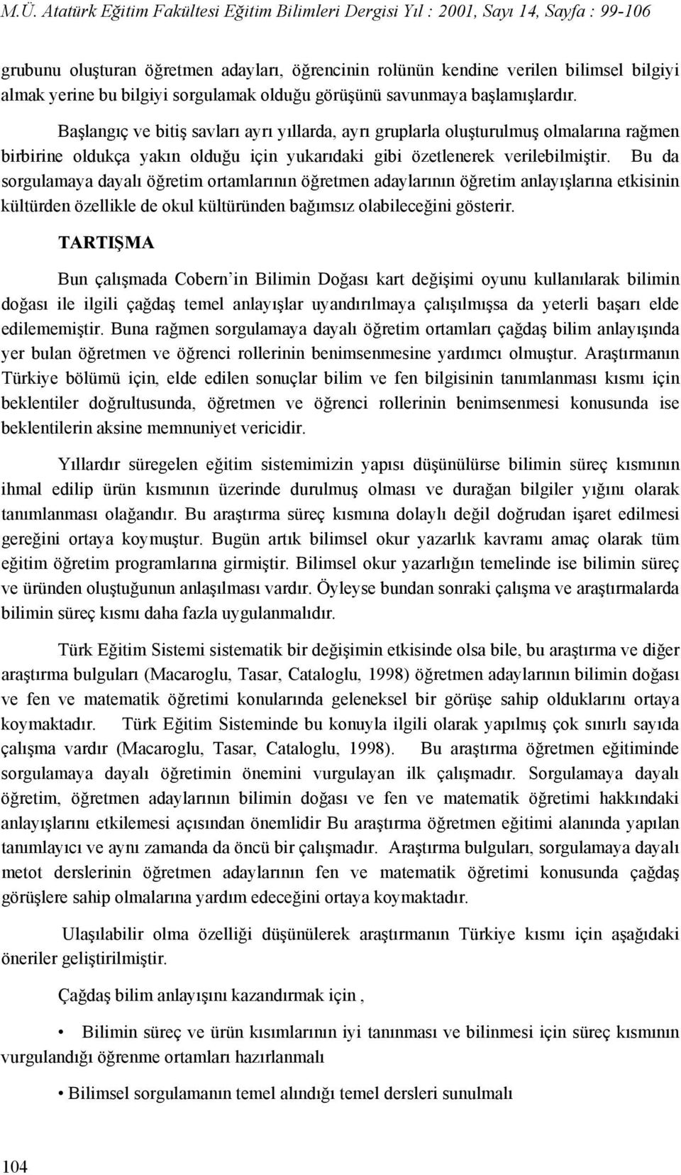 Bu da sorgulamaya dayalı öğretim ortamlarının öğretmen adaylarının öğretim anlayışlarına etkisinin kültürden özellikle de okul kültüründen bağımsız olabileceğini gösterir.