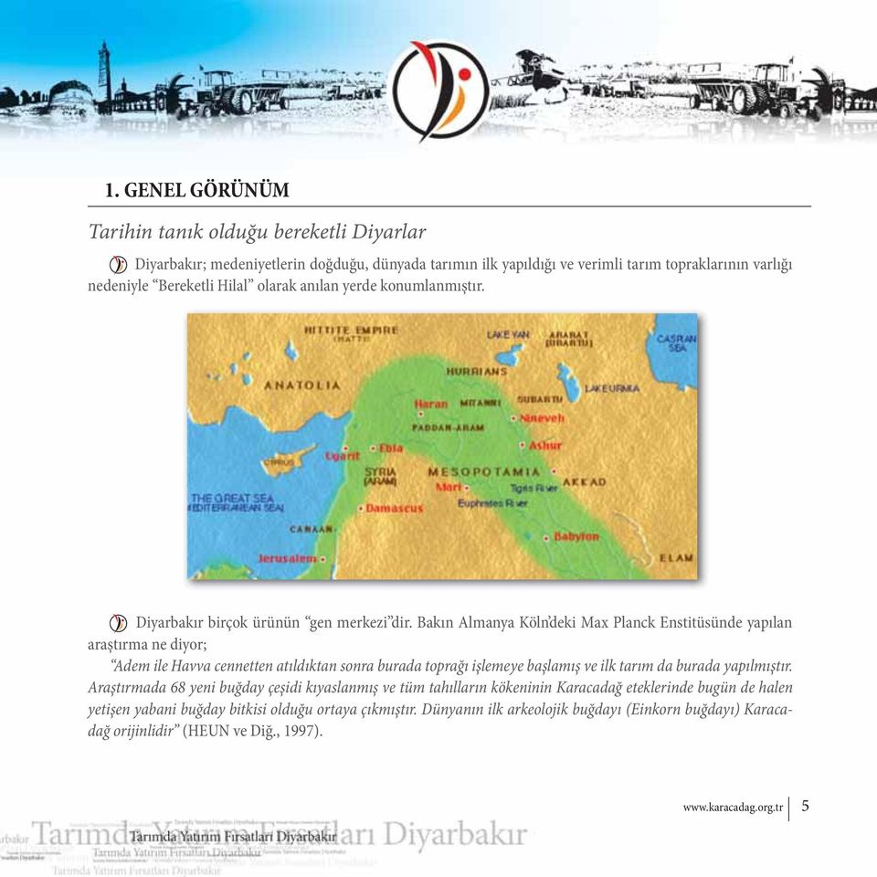 Bakın Almanya Köln deki Max Planck Enstitüsünde yapılan araştırma ne diyor; Adem ile Havva cennetten atıldıktan sonra burada toprağı işlemeye başlamış ve ilk tarım da burada